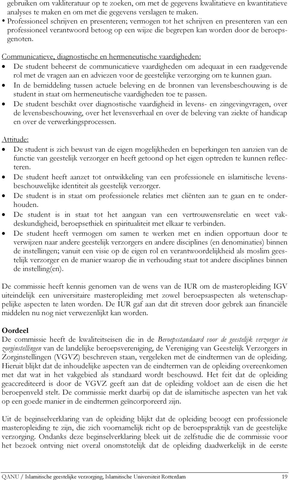 Communicatieve, diagnostische en hermeneutische vaardigheden: De student beheerst de communicatieve vaardigheden om adequaat in een raadgevende rol met de vragen aan en adviezen voor de geestelijke