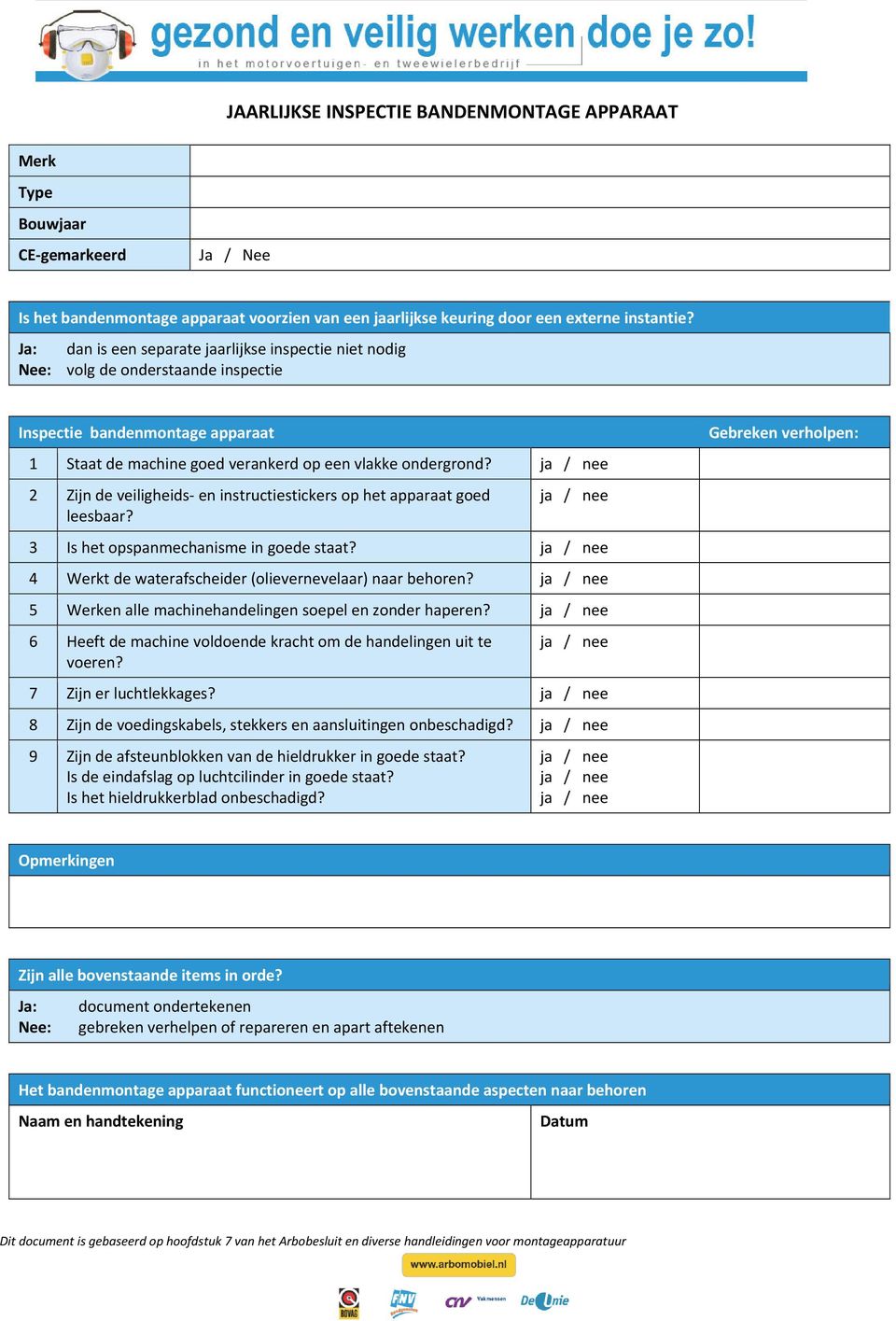 2 Zijn de veiligheids en instructiestickers op het apparaat goed leesbaar? 3 Is het opspanmechanisme in goede staat? 4 Werkt de waterafscheider (olievernevelaar) naar behoren?