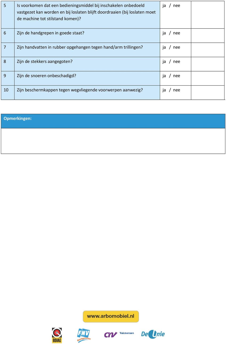 6 Zijn de handgrepen in goede staat? 7 Zijn handvatten in rubber opgehangen tegen hand/arm trillingen?