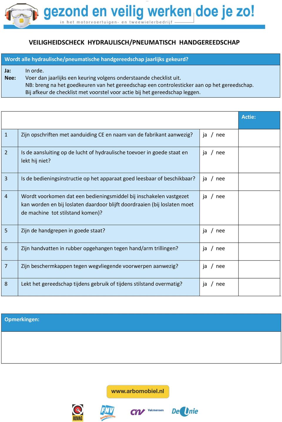 Bij afkeur de checklist met voorstel voor actie bij het gereedschap leggen. Actie: 1 Zijn opschriften met aanduiding CE en naam van de fabrikant aanwezig?