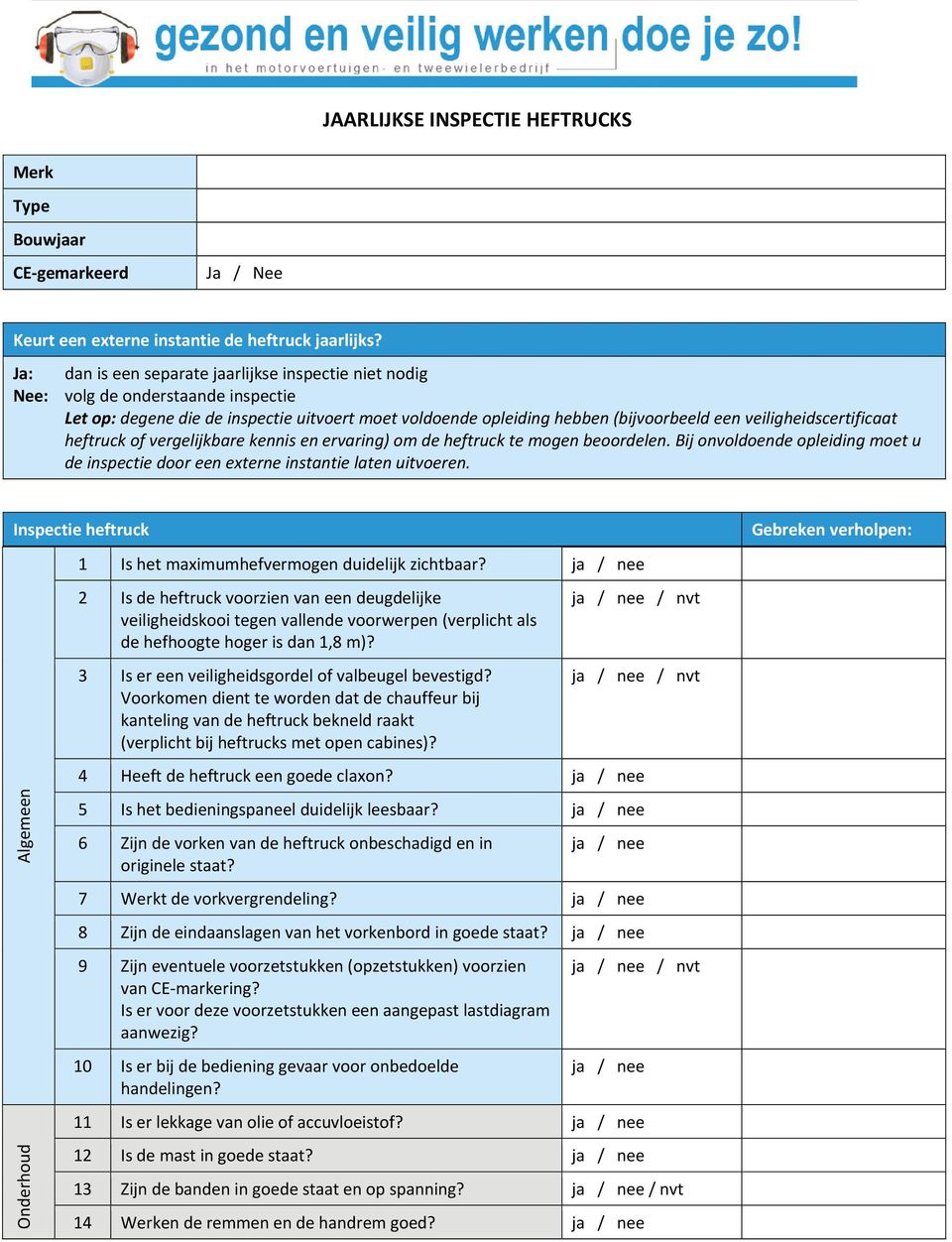 veiligheidscertificaat heftruck of vergelijkbare kennis en ervaring) om de heftruck te mogen beoordelen. Bij onvoldoende opleiding moet u de inspectie door een externe instantie laten uitvoeren.