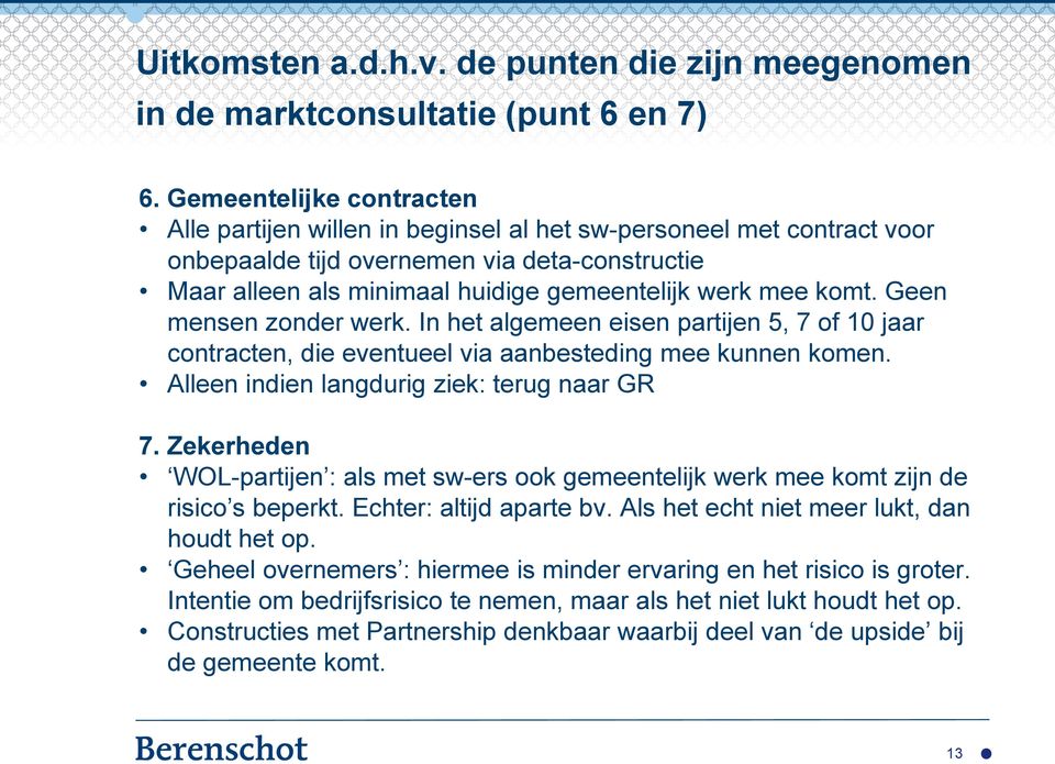 komt. Geen mensen zonder werk. In het algemeen eisen partijen 5, 7 of 10 jaar contracten, die eventueel via aanbesteding mee kunnen komen. Alleen indien langdurig ziek: terug naar GR 7.