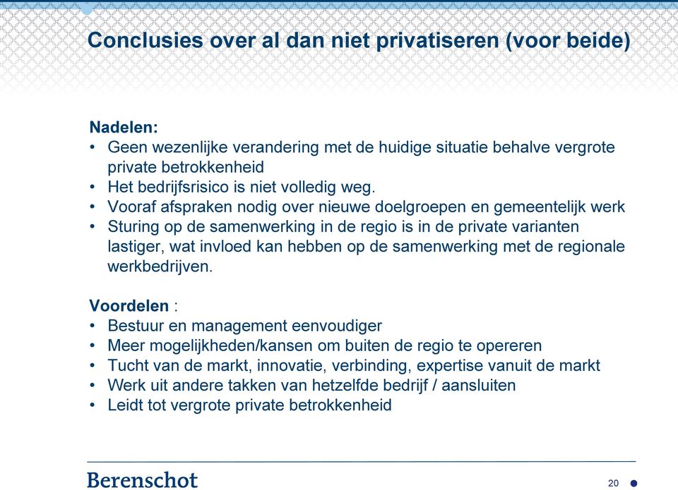 Vooraf afspraken nodig over nieuwe doelgroepen en gemeentelijk werk Sturing op de samenwerking in de regio is in de private varianten lastiger, wat invloed kan hebben op