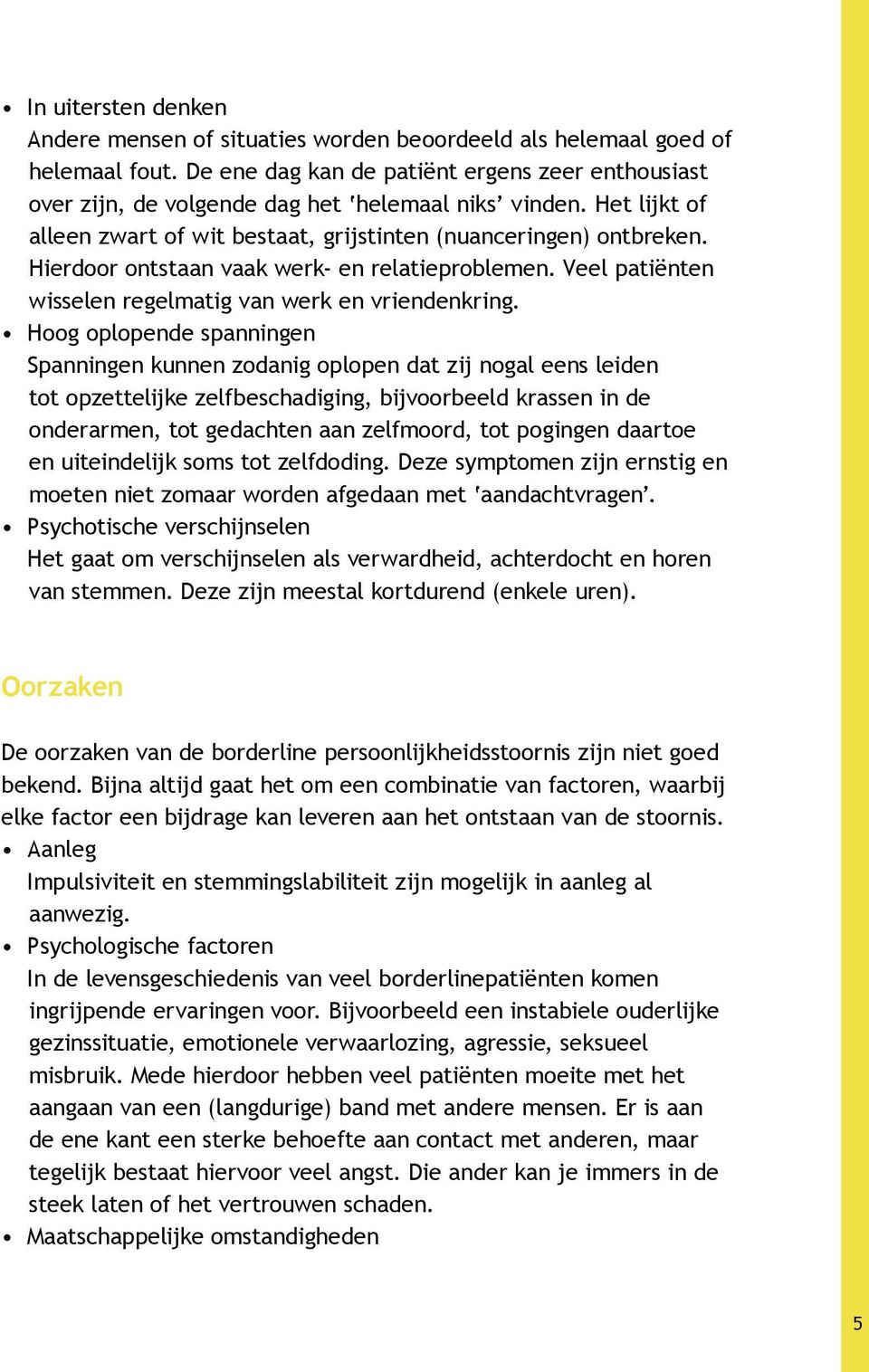 Hierdoor ontstaan vaak werk- en relatieproblemen. Veel patiënten wisselen regelmatig van werk en vriendenkring.