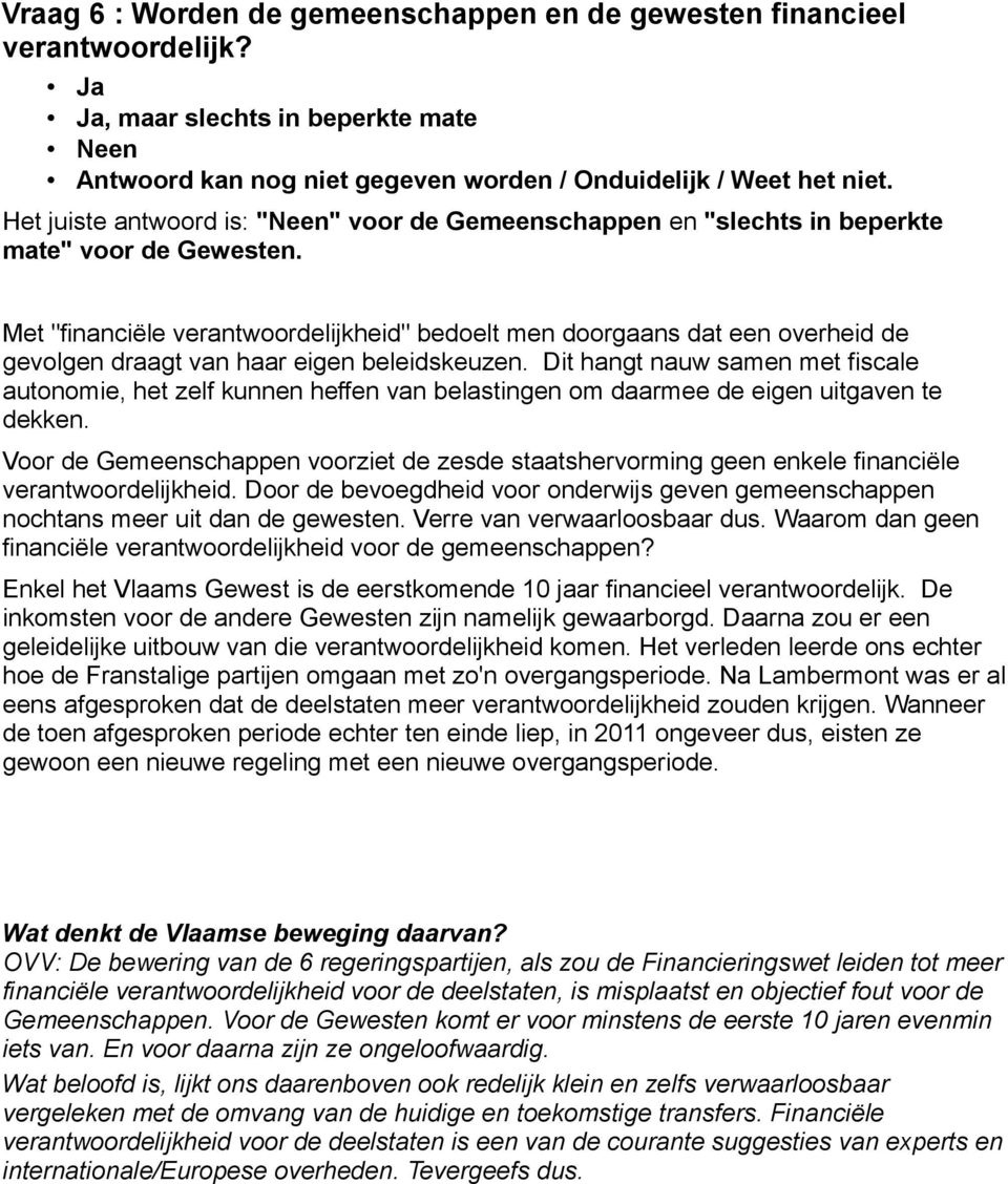 Met "financiële verantwoordelijkheid" bedoelt men doorgaans dat een overheid de gevolgen draagt van haar eigen beleidskeuzen.