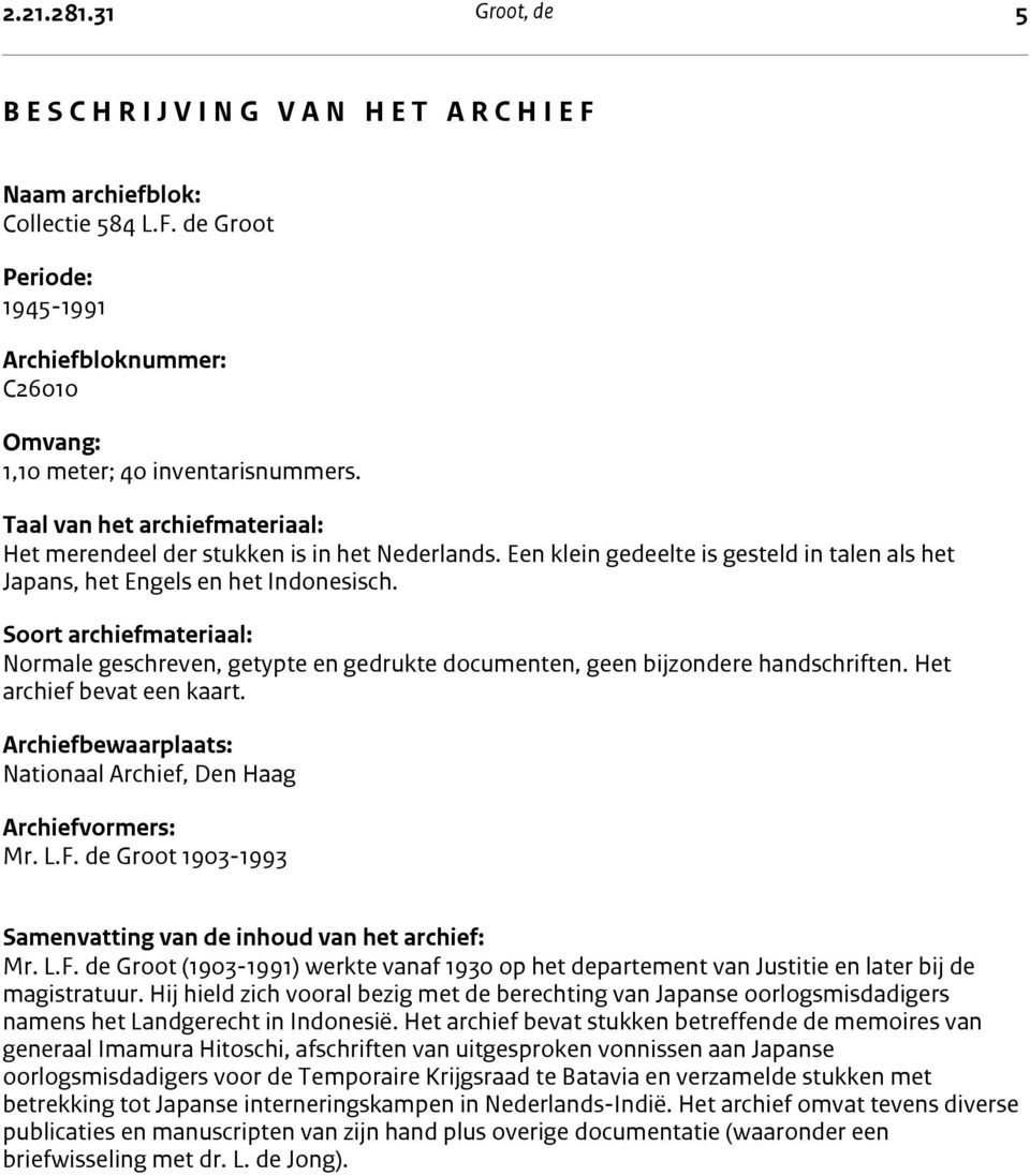 Soort archiefmateriaal: Normale geschreven, getypte en gedrukte documenten, geen bijzondere handschriften. Het archief bevat een kaart.