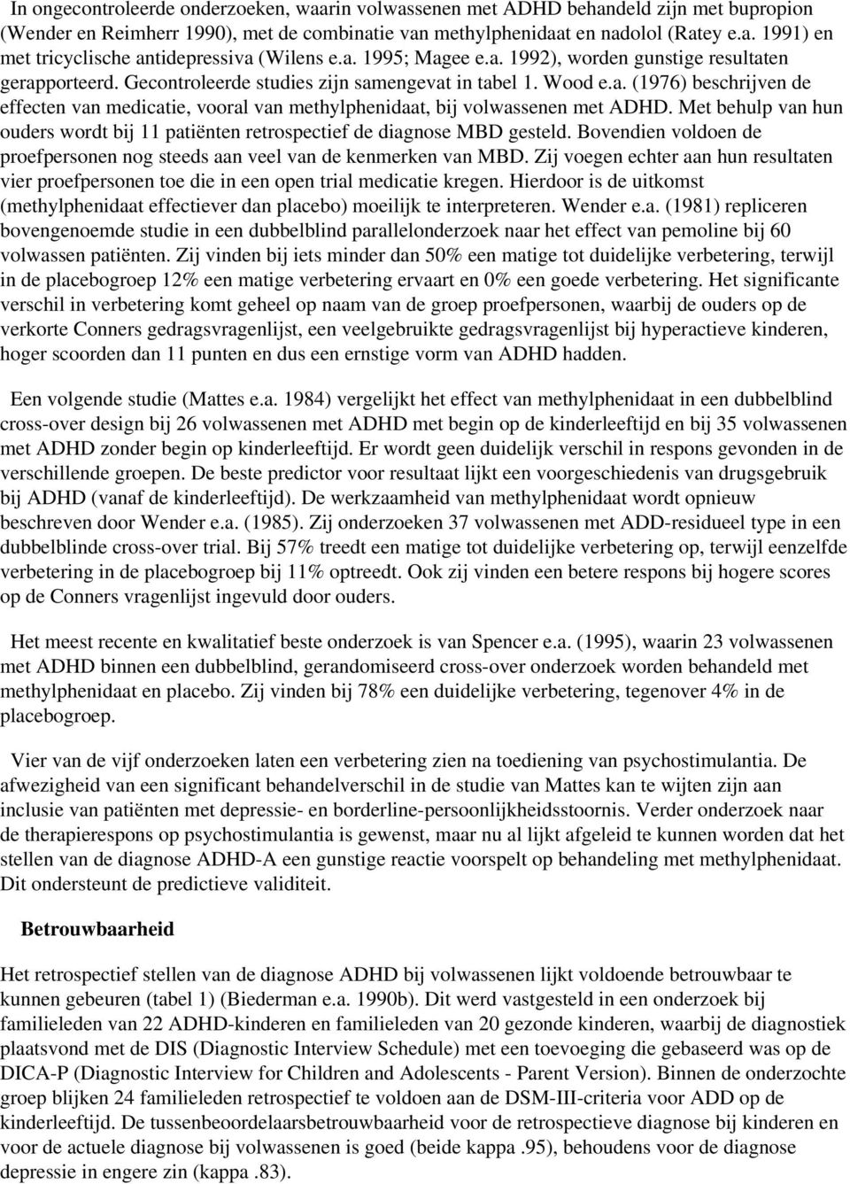 Met behulp van hun ouders wordt bij 11 patiënten retrospectief de diagnose MBD gesteld. Bovendien voldoen de proefpersonen nog steeds aan veel van de kenmerken van MBD.