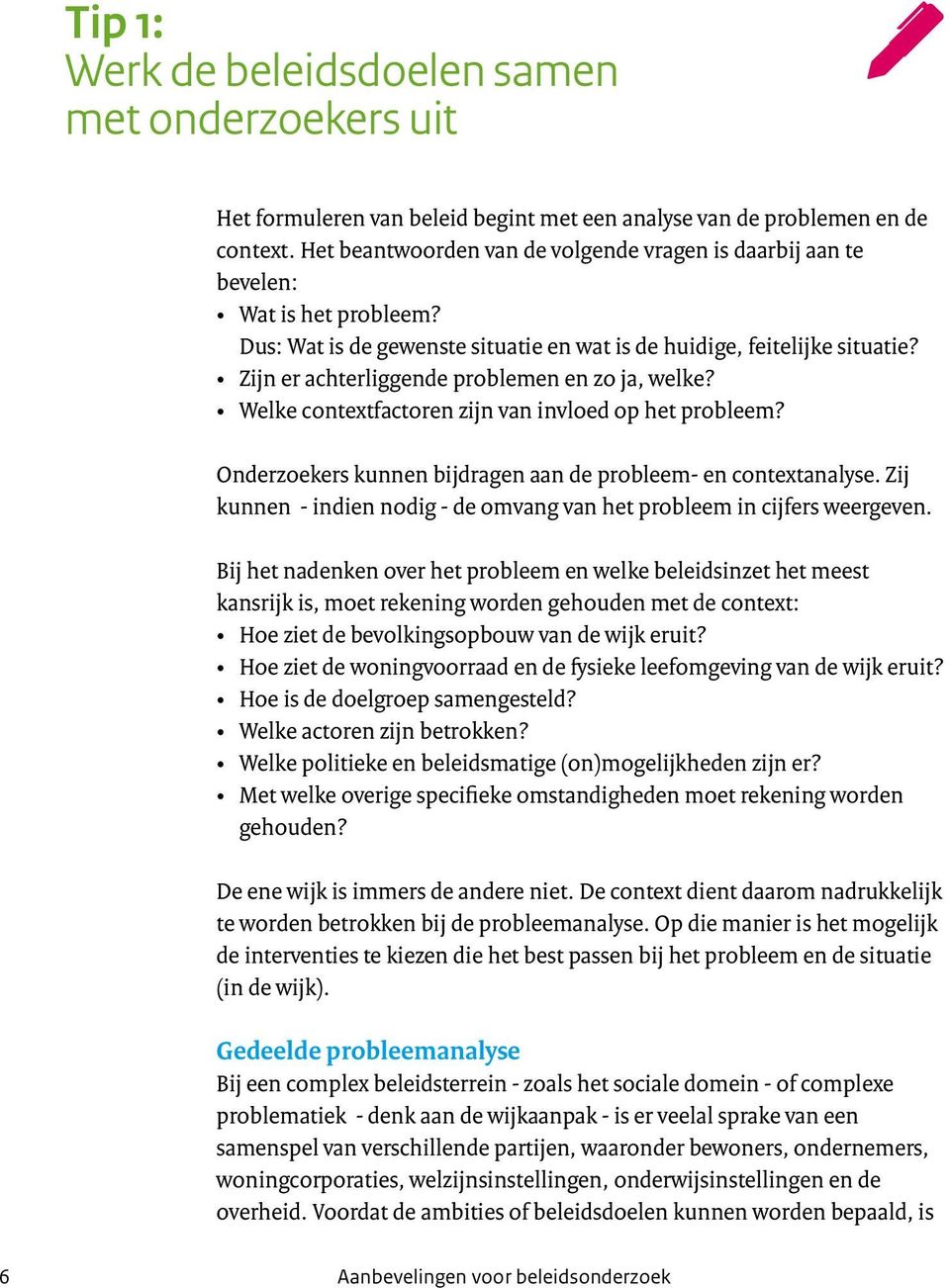 Zijn er achterliggende problemen en zo ja, welke? Welke contextfactoren zijn van invloed op het probleem? Onderzoekers kunnen bijdragen aan de probleem- en contextanalyse.