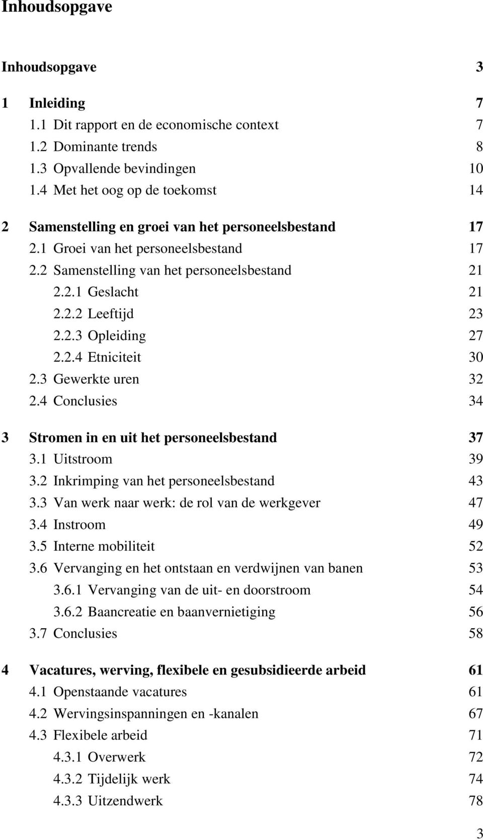 2.3 Opleiding 27 2.2.4 Etniciteit 30 2.3 Gewerkte uren 32 2.4 Conclusies 34 3 Stromen in en uit het personeelsbestand 37 3.1 Uitstroom 39 3.2 Inkrimping van het personeelsbestand 43 3.