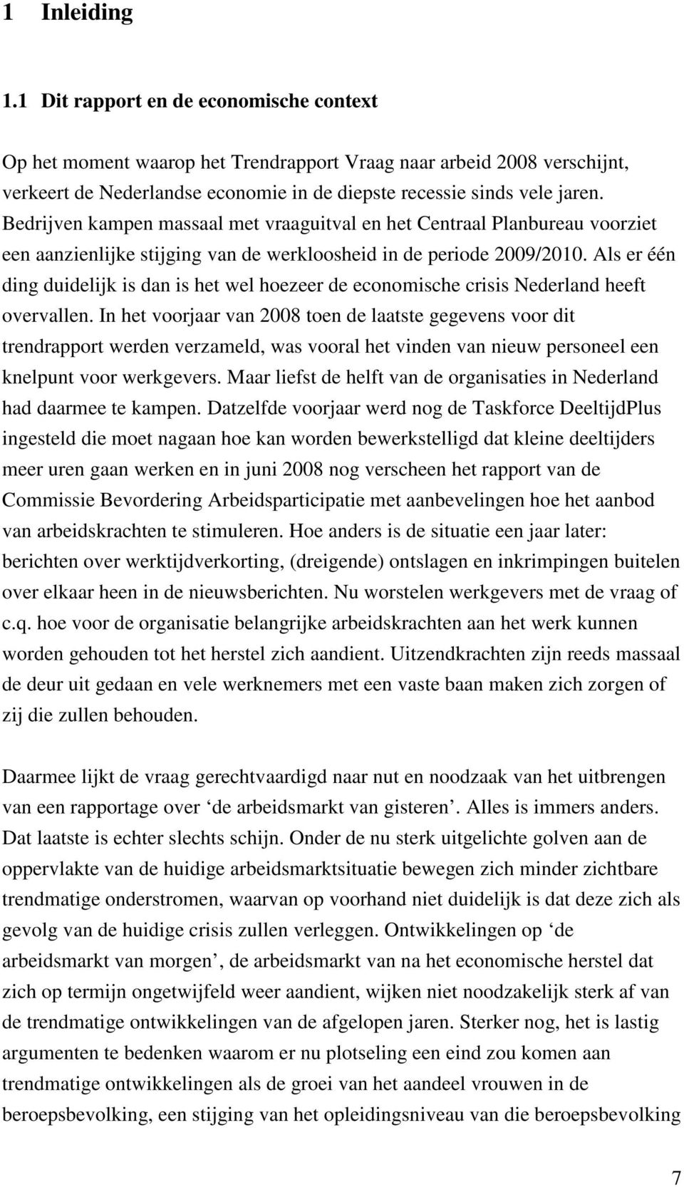 Als er één ding duidelijk is dan is het wel hoezeer de economische crisis Nederland heeft overvallen.