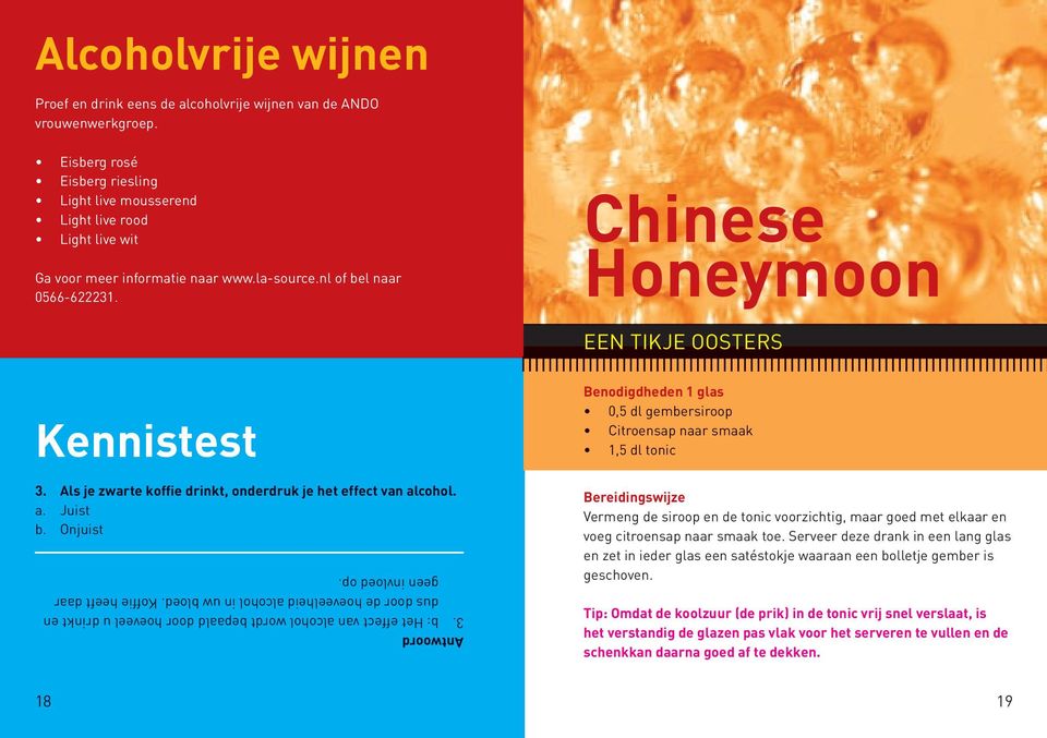 Chinese Honeymoon EEN TIKJE OOSTERS Kennistest Benodigdheden 1 glas 0,5 dl gembersiroop Citroensap naar smaak 1,5 dl tonic 3. Als je zwarte koffie drinkt, onderdruk je het effect van alcohol. a. Juist b.