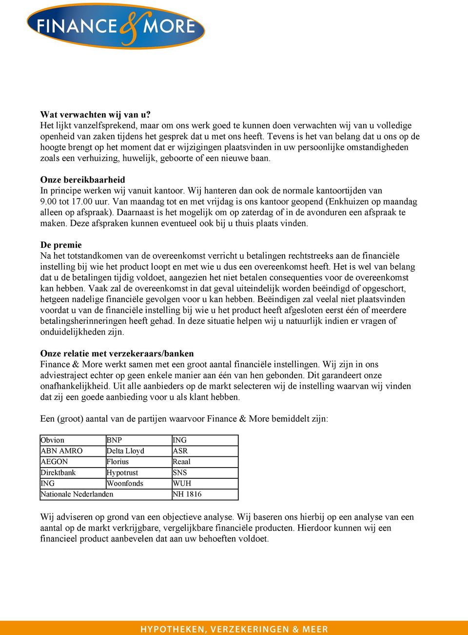 Onze bereikbaarheid In principe werken wij vanuit kantoor. Wij hanteren dan ook de normale kantoortijden van 9.00 tot 17.00 uur.