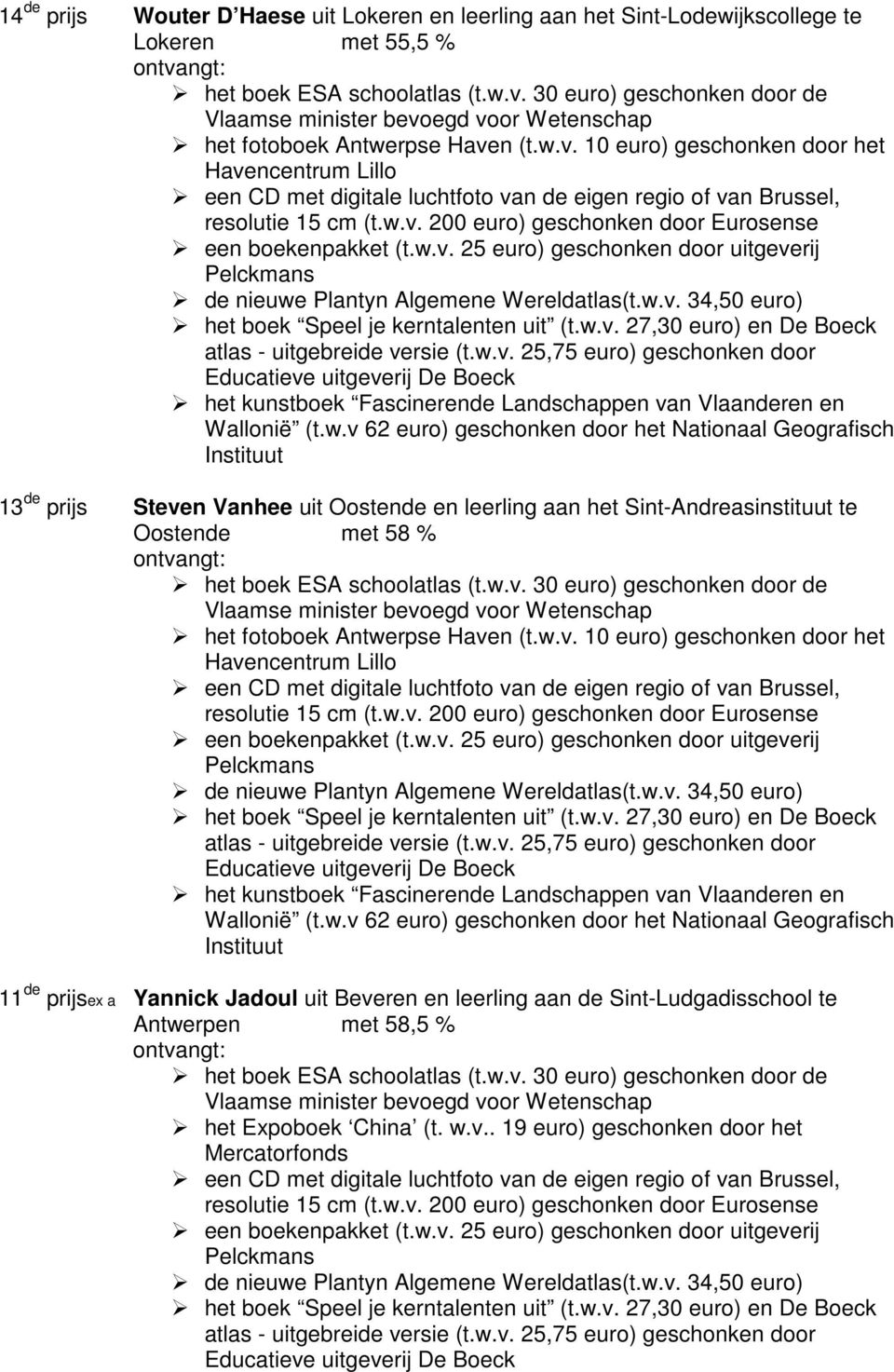 10 euro) geschonken door het Havencentrum Lillo Educatieve 13 de prijs Steven Vanhee uit Oostende en leerling aan het Sint-Andreasinstituut te