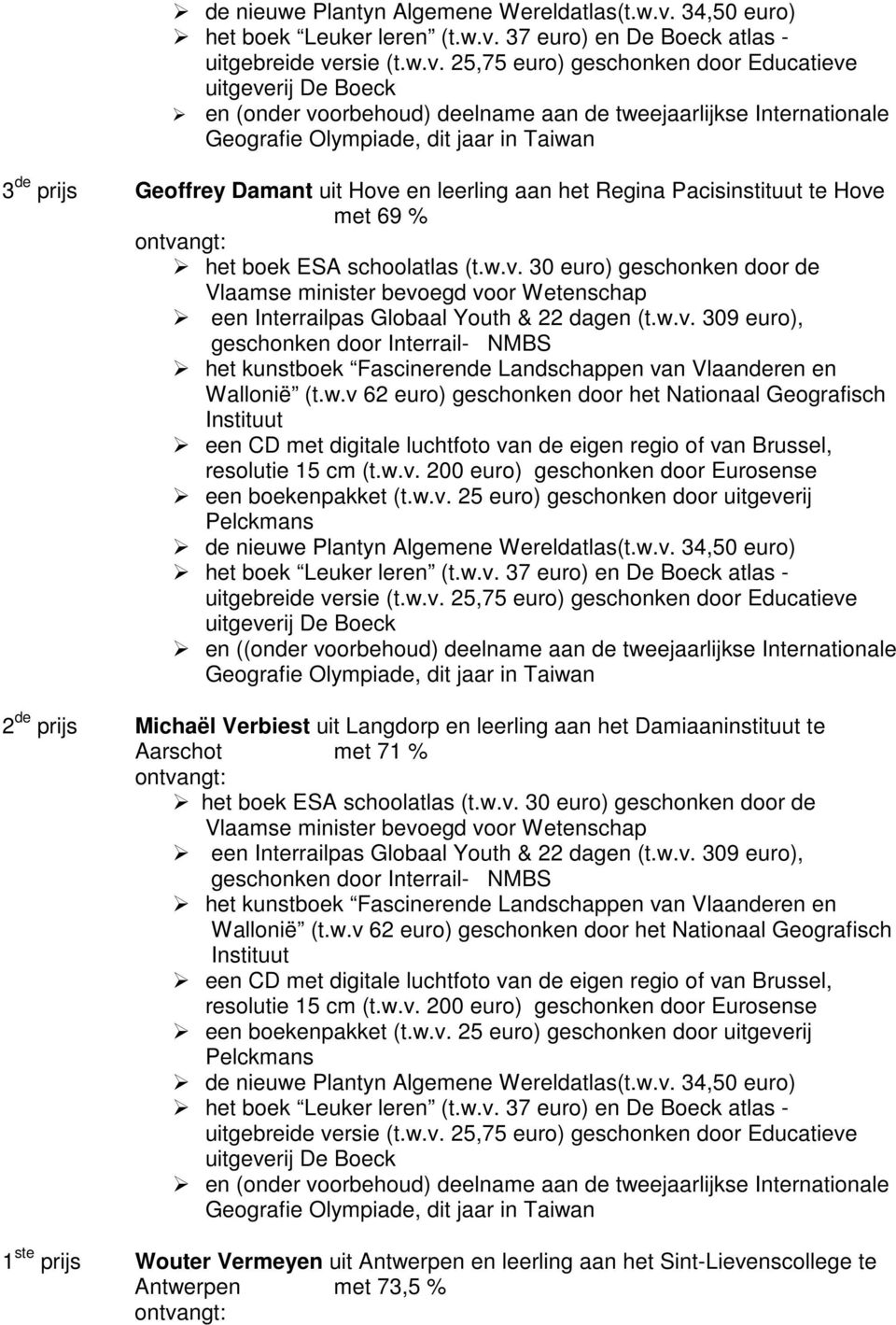 309 euro), geschonken door Interrail- NMBS en ((onder voorbehoud) deelname aan de tweejaarlijkse Internationale Geografie Olympiade, dit jaar in Taiwan 2 de prijs Michaël Verbiest uit Langdorp en