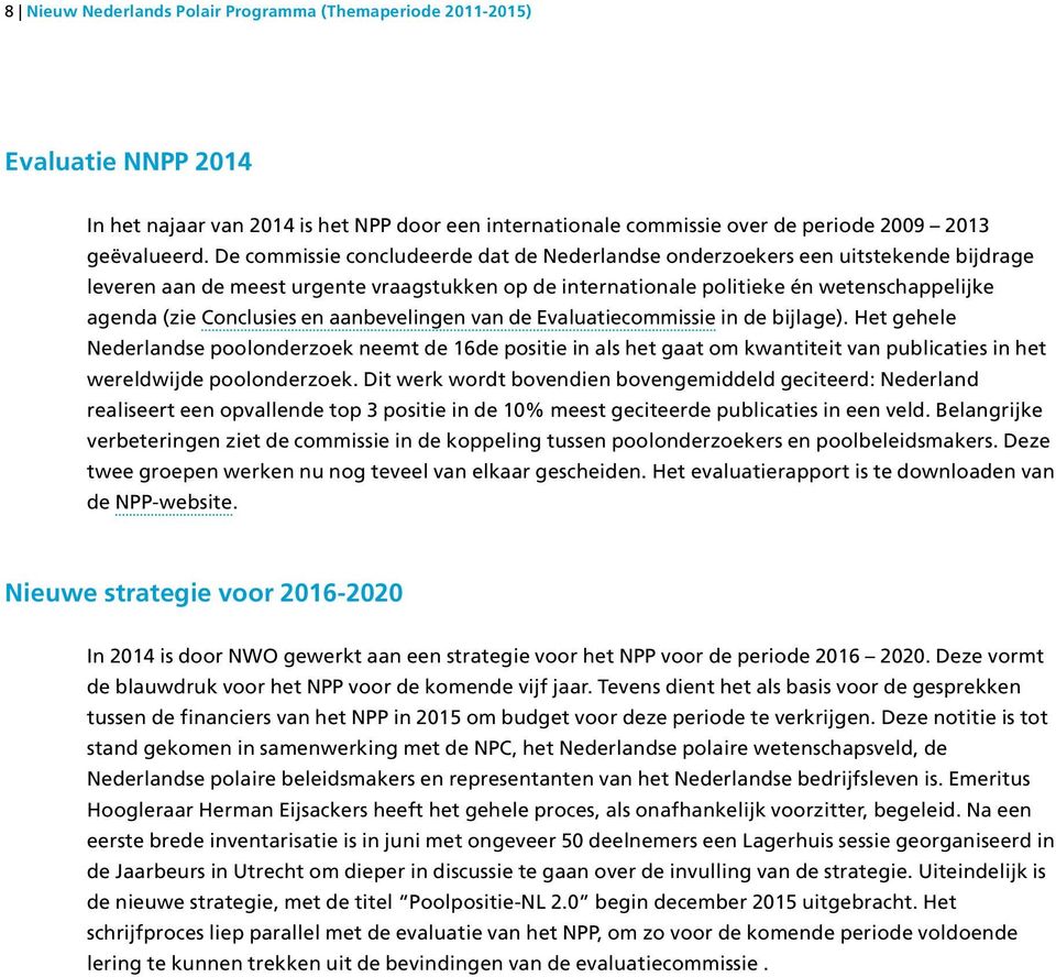 en aanbevelingen van de Evaluatiecommissie in de bijlage). Het gehele Nederlandse poolonderzoek neemt de 16de positie in als het gaat om kwantiteit van publicaties in het wereldwijde poolonderzoek.