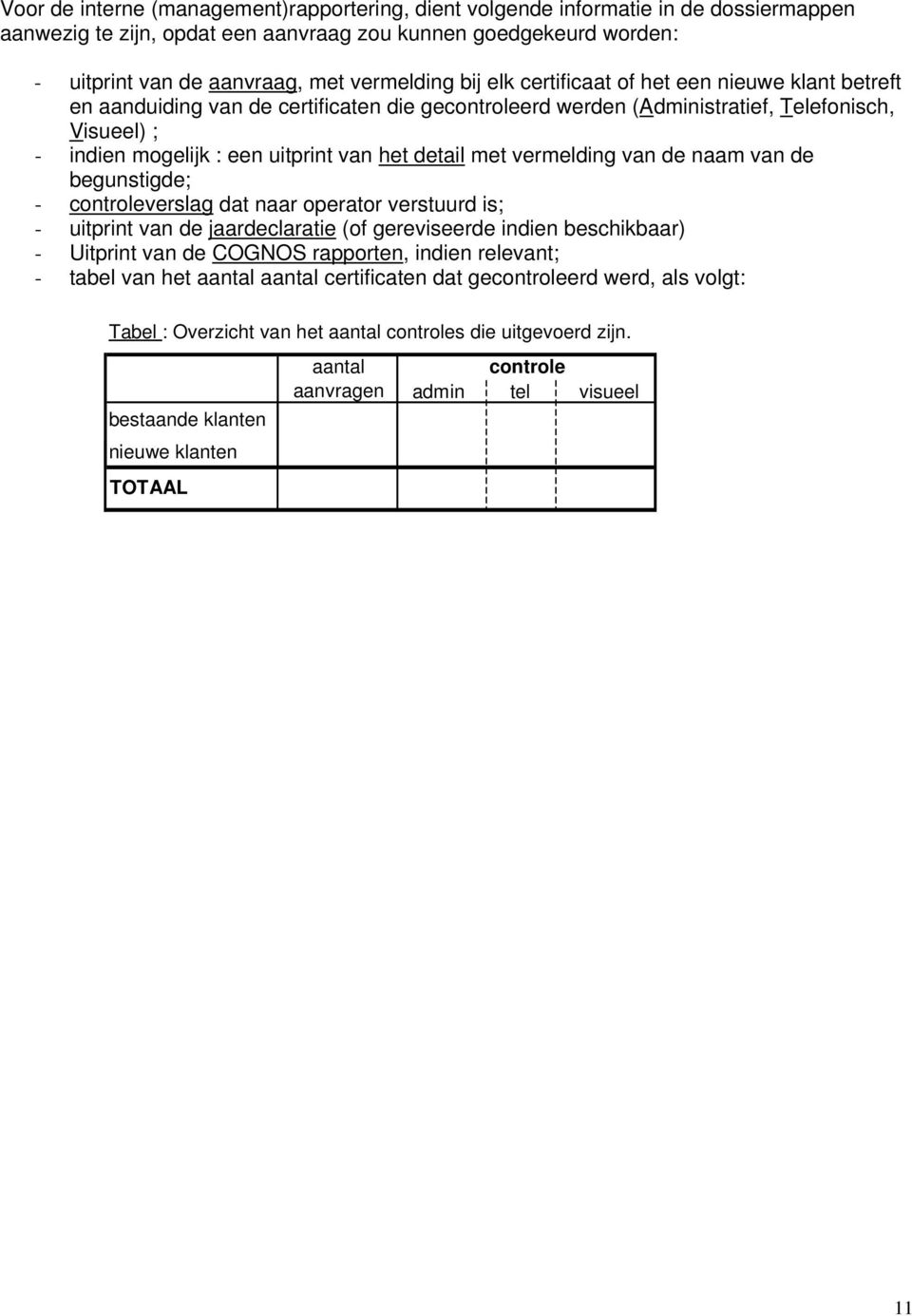 met vermelding van de naam van de begunstigde; - controleverslag dat naar operator verstuurd is; - uitprint van de jaardeclaratie (of gereviseerde indien beschikbaar) - Uitprint van de COGNOS