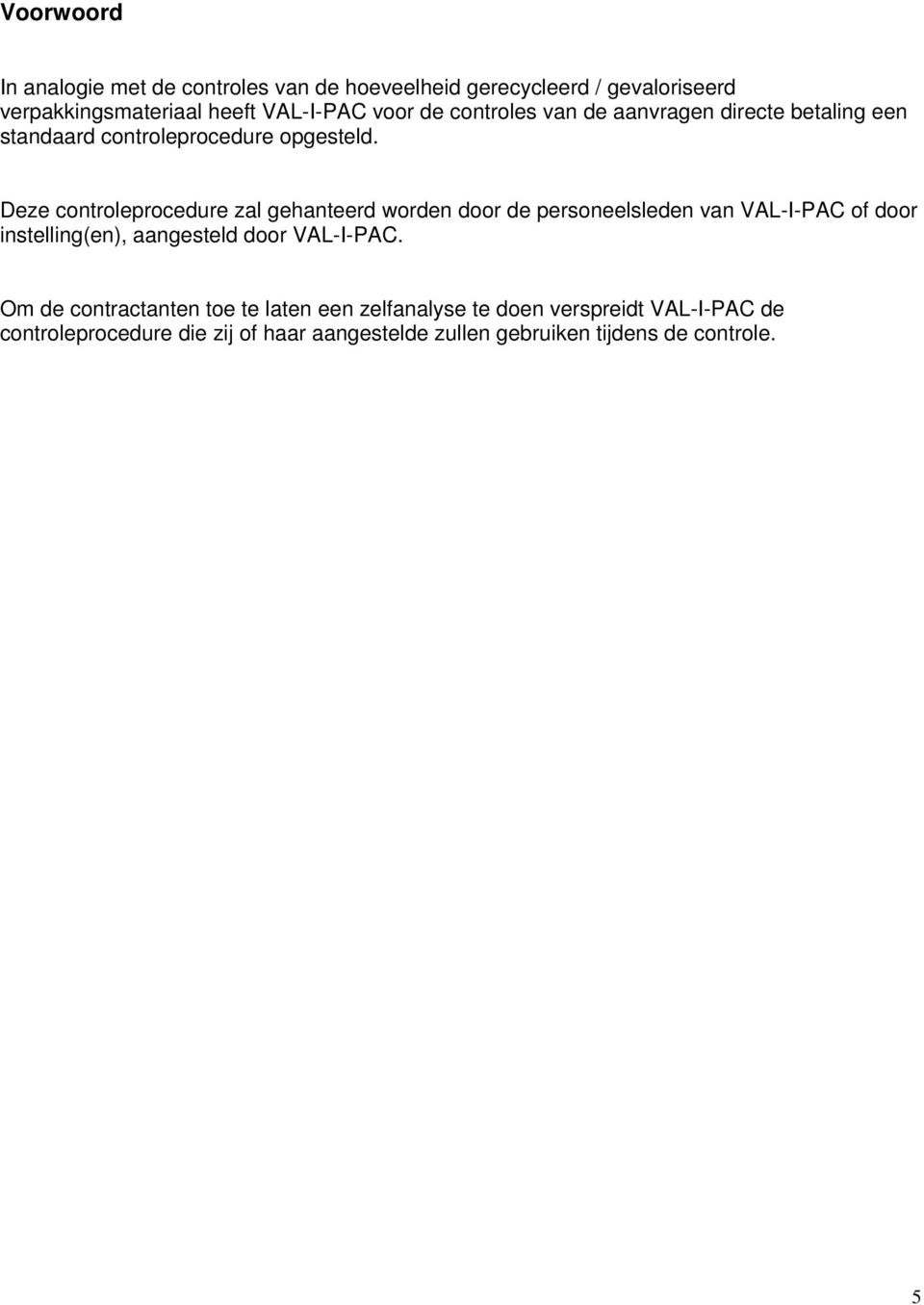 Deze controleprocedure zal gehanteerd worden door de personeelsleden van VAL-I-PAC of door instelling(en), aangesteld door