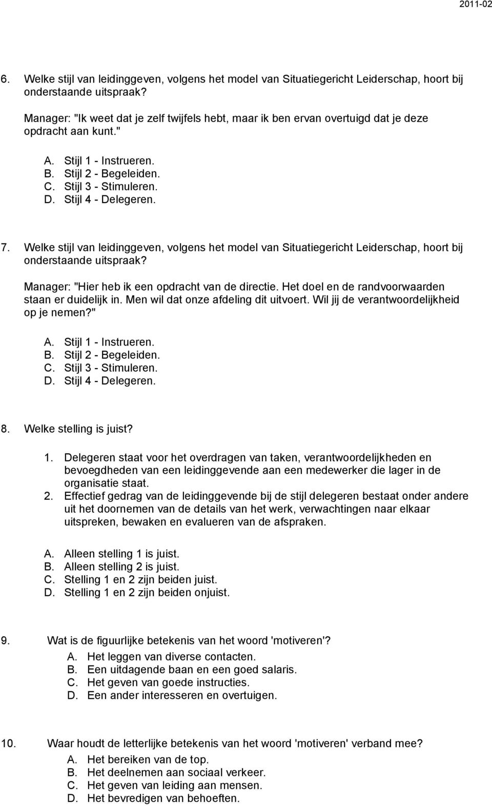 Het doel en de randvoorwaarden staan er duidelijk in. Men wil dat onze afdeling dit uitvoert. Wil jij de verantwoordelijkheid op je nemen?" 8. Welke stelling is juist? 1.