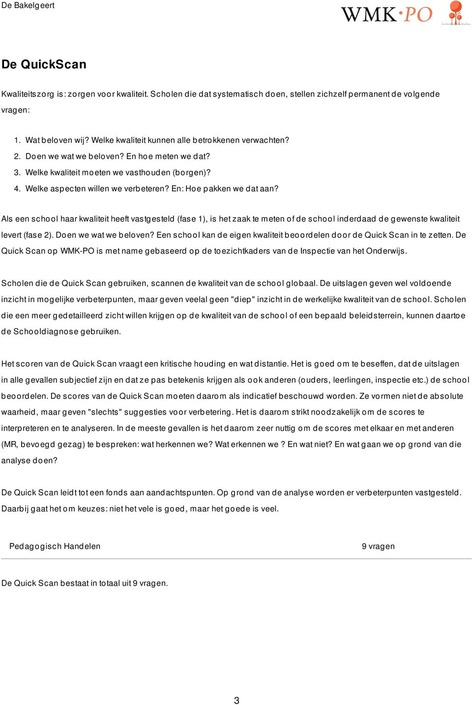 En: Hoe pakken we dat aan? Als een school haar kwaliteit heeft vastgesteld (fase 1), is het zaak te meten of de school inderdaad de gewenste kwaliteit levert (fase 2). Doen we wat we beloven?