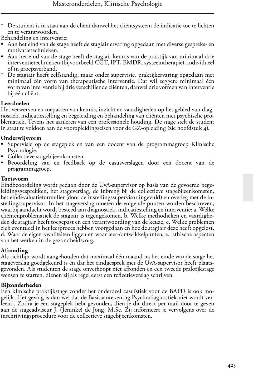 Aan het eind van de stage heeft de stagiair kennis van de praktijk van minimaal drie interventietechnieken (bijvoorbeeld CGT, IPT, EMDR, systeemtherapie), individueel of in groepsverband.