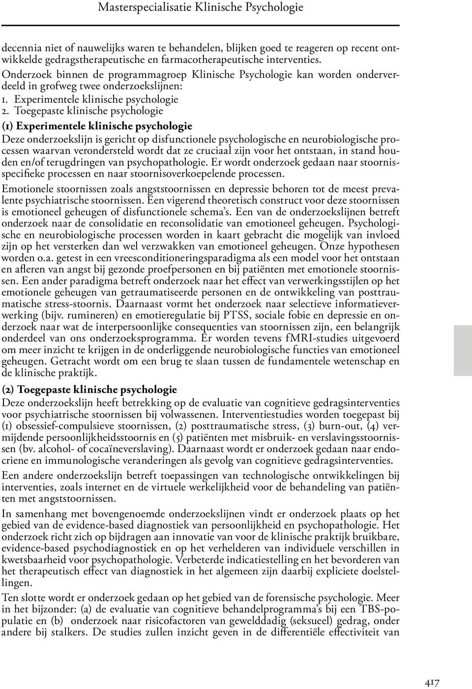 Toegepaste klinische psychologie (1) Experimentele klinische psychologie Deze onderzoekslijn is gericht op disfunctionele psychologische en neurobiologische processen waarvan verondersteld wordt dat