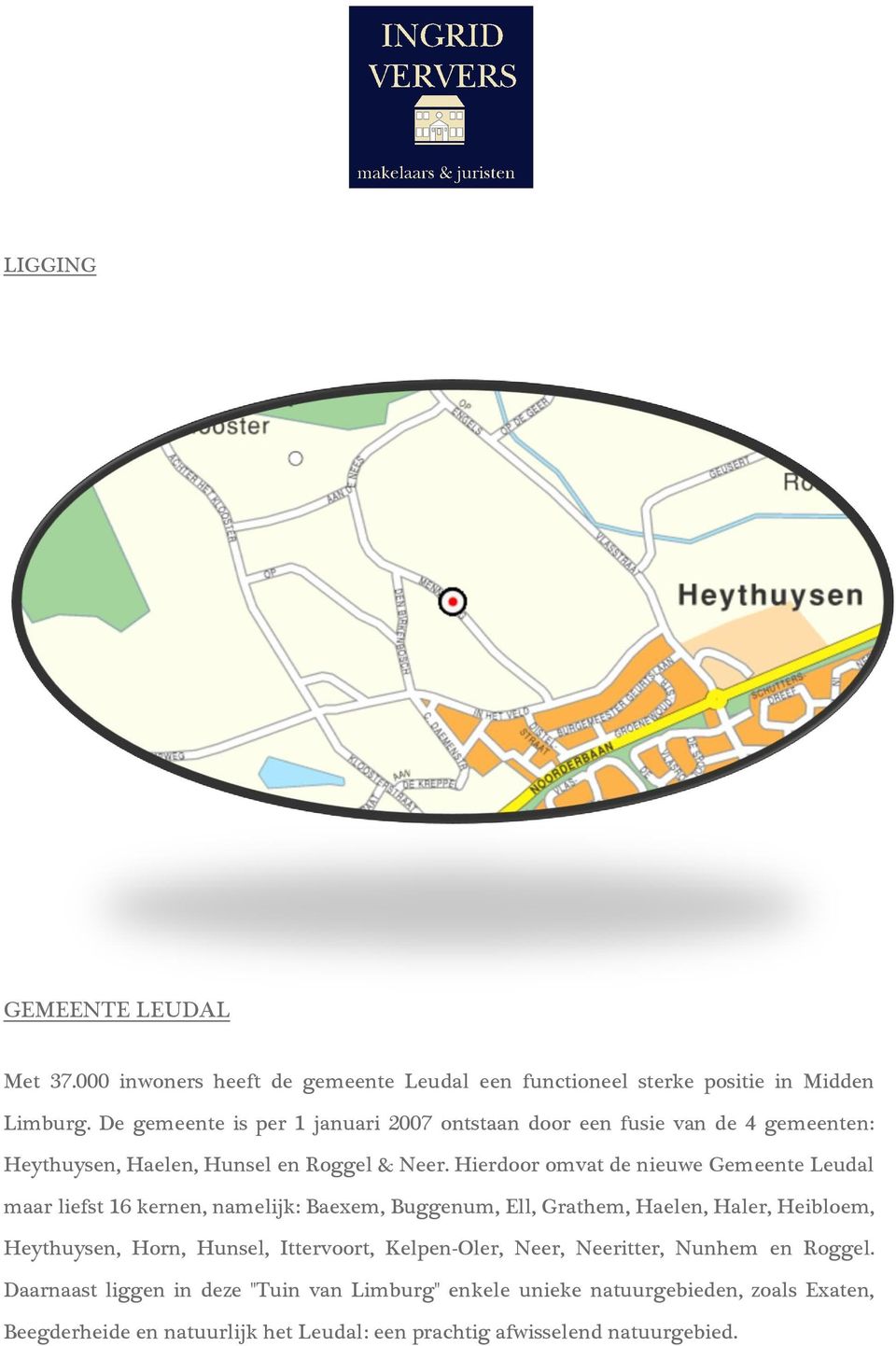 Hierdoor omvat de nieuwe Gemeente Leudal maar liefst 16 kernen, namelijk: Baexem, Buggenum, Ell, Grathem, Haelen, Haler, Heibloem, Heythuysen, Horn,