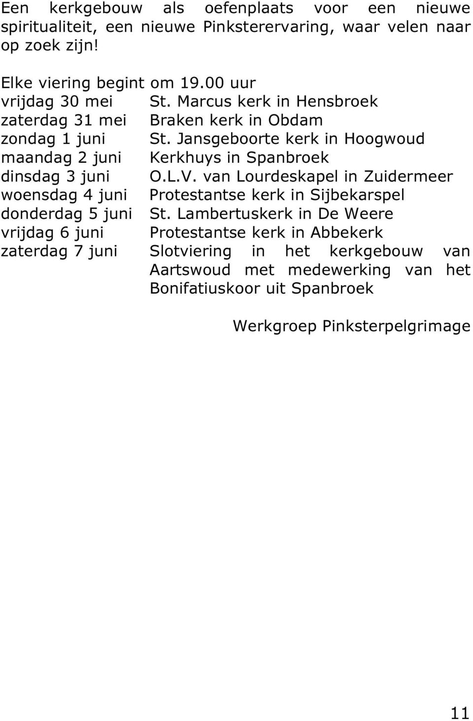 Jansgeboorte kerk in Hoogwoud maandag 2 juni Kerkhuys in Spanbroek dinsdag 3 juni O.L.V.