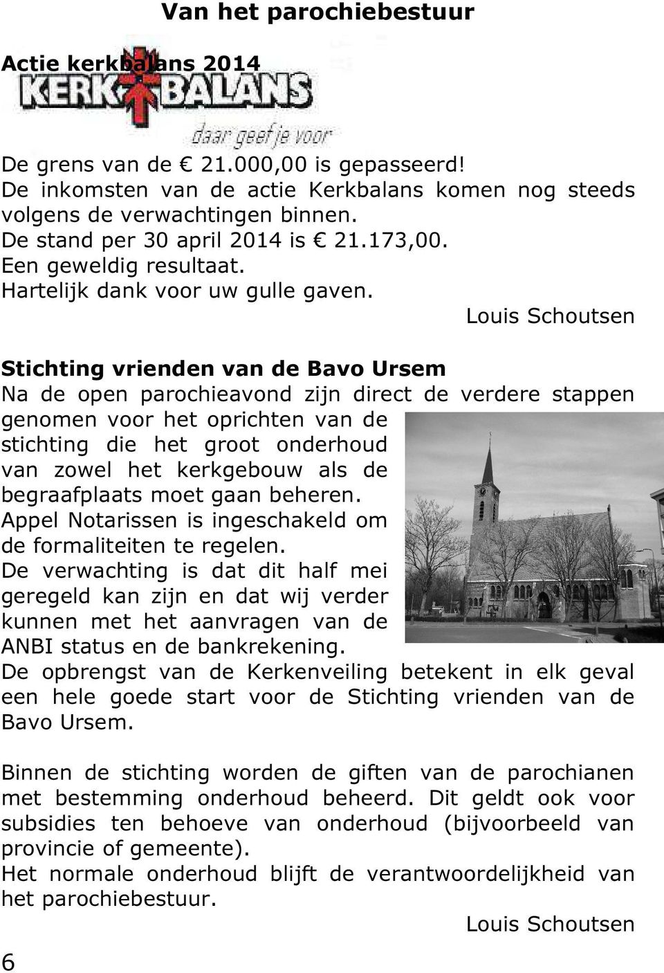 Louis Schoutsen Stichting vrienden van de Bavo Ursem Na de open parochieavond zijn direct de verdere stappen genomen voor het oprichten van de stichting die het groot onderhoud van zowel het