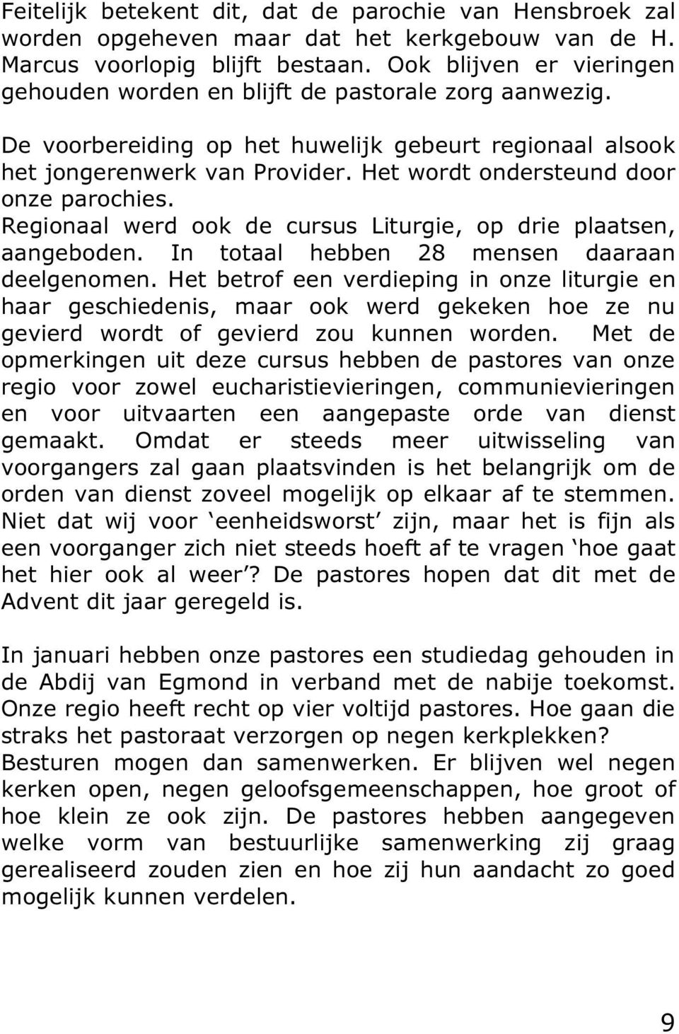 Het wordt ondersteund door onze parochies. Regionaal werd ook de cursus Liturgie, op drie plaatsen, aangeboden. In totaal hebben 28 mensen daaraan deelgenomen.