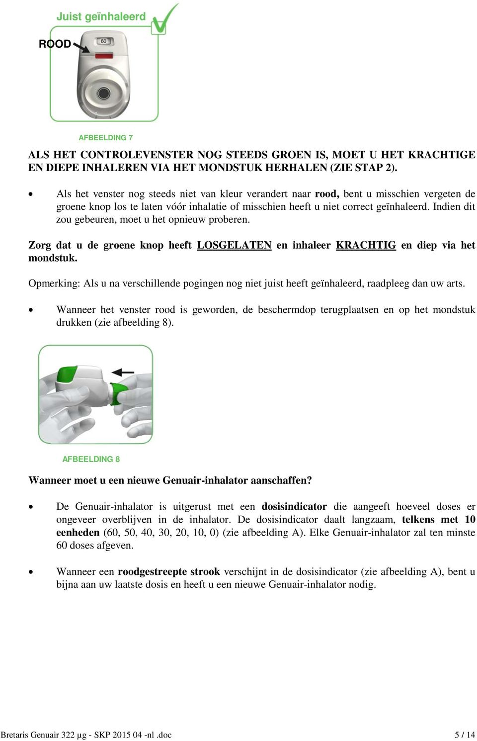 Indien dit zou gebeuren, moet u het opnieuw proberen. Zorg dat u de groene knop heeft LOSGELATEN en inhaleer KRACHTIG en diep via het mondstuk.