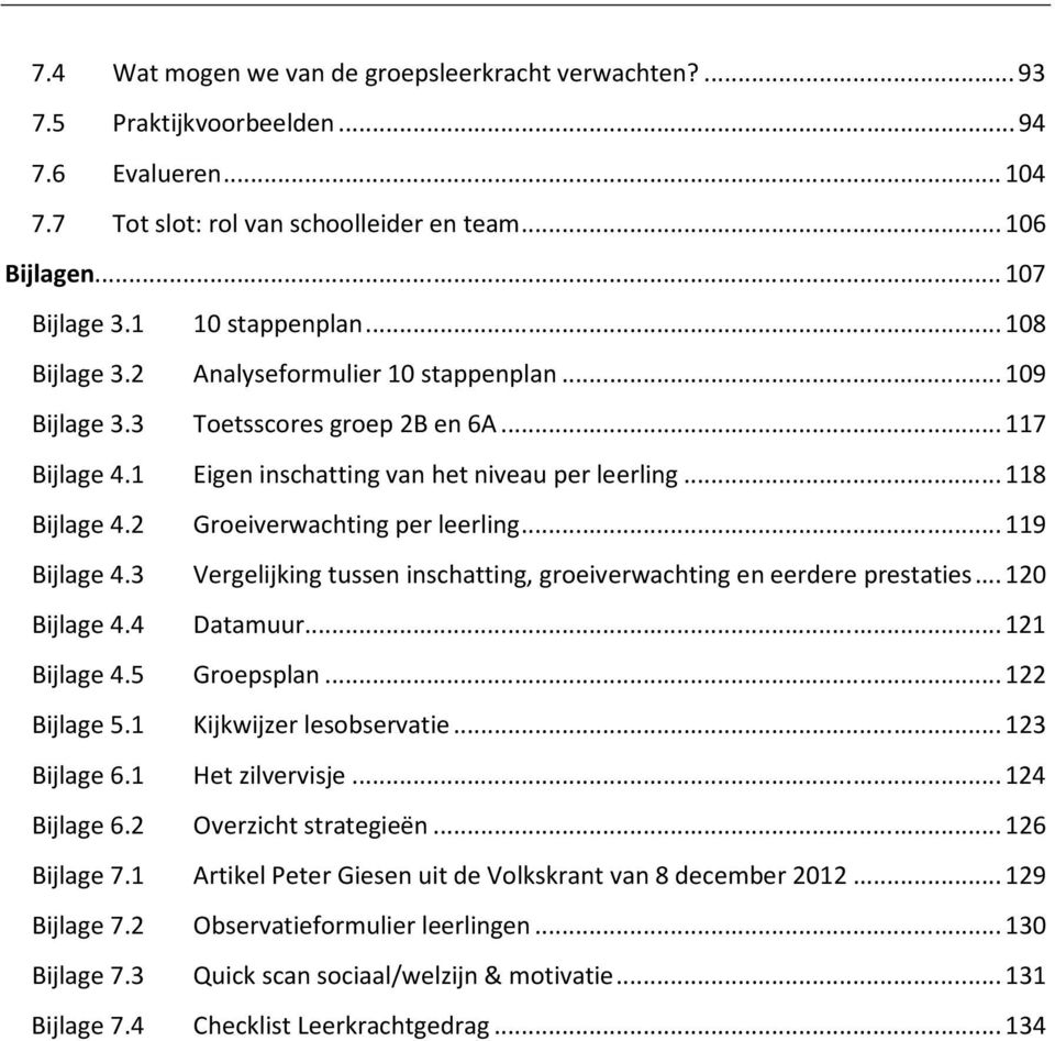 2 Groeiverwachting per leerling... 119 Bijlage 4.3 Vergelijking tussen inschatting, groeiverwachting en eerdere prestaties... 120 Bijlage 4.4 Datamuur... 121 Bijlage 4.5 Groepsplan... 122 Bijlage 5.