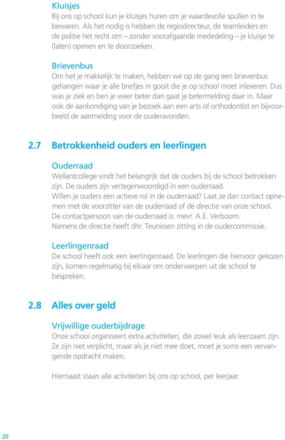 Brievenbus Om het je makkelijk te maken, hebben we op de gang een brievenbus gehangen waar je alle briefjes in gooit die je op school moet inleveren.