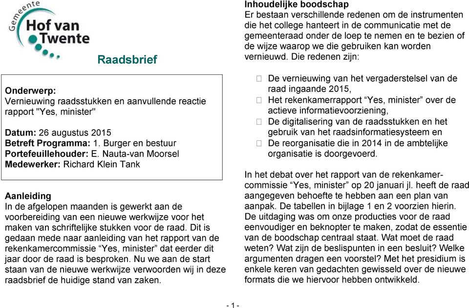 Dit is gedaan mede naar aanleiding van het rapport van de rekenkamercommissie Yes, minister dat eerder dit jaar door de raad is besproken.