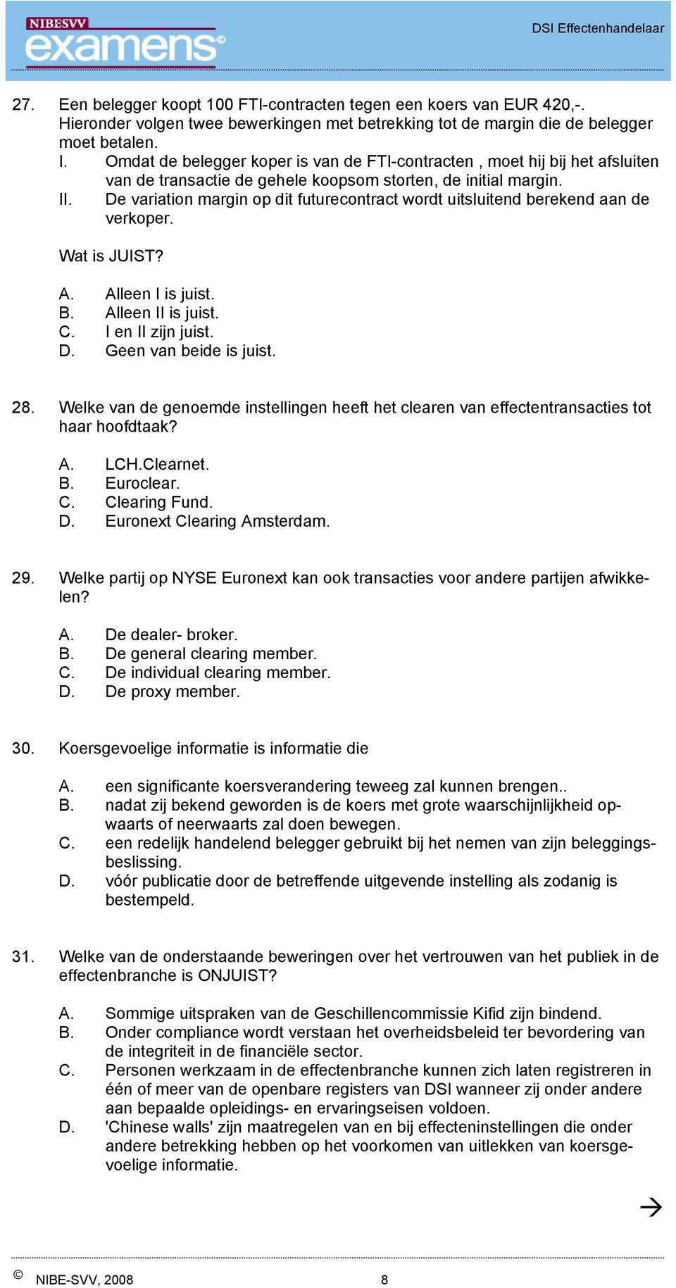 De variation margin op dit futurecontract wordt uitsluitend berekend aan de verkoper. 28. Welke van de genoemde instellingen heeft het clearen van effectentransacties tot haar hoofdtaak? A. LCH.