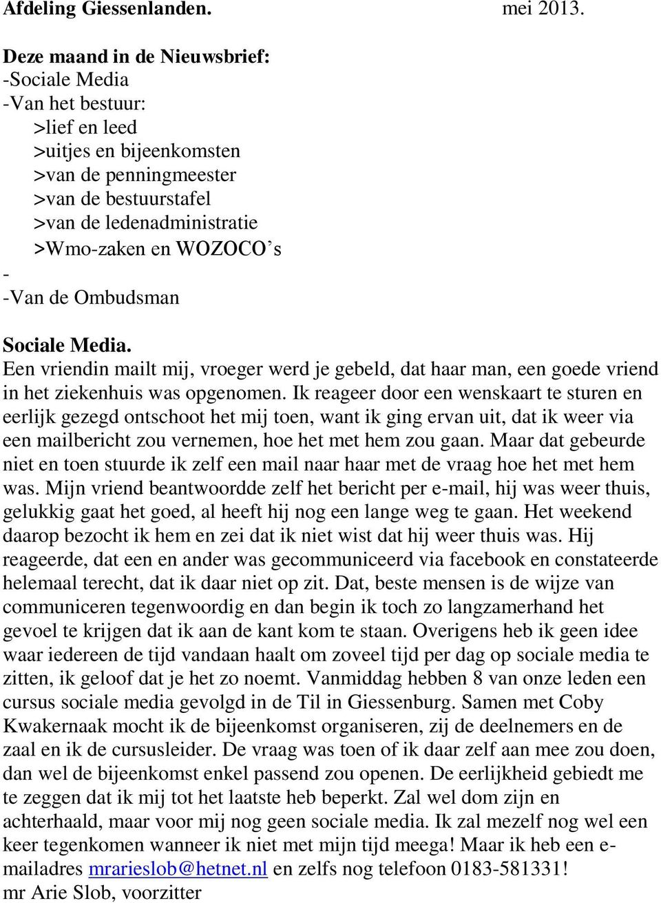 -Van de Ombudsman Sociale Media. Een vriendin mailt mij, vroeger werd je gebeld, dat haar man, een goede vriend in het ziekenhuis was opgenomen.