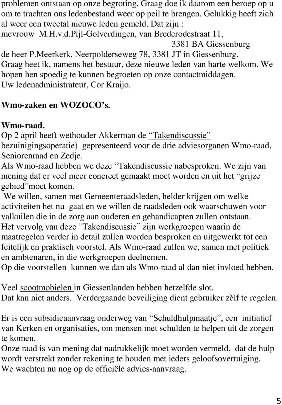 Graag heet ik, namens het bestuur, deze nieuwe leden van harte welkom. We hopen hen spoedig te kunnen begroeten op onze contactmiddagen. Uw ledenadministrateur, Cor Kraijo. Wmo-zaken en WOZOCO s.