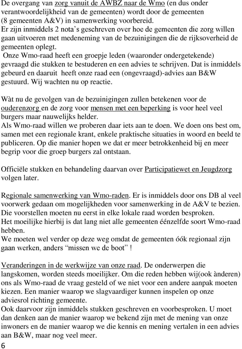 Onze Wmo-raad heeft een groepje leden (waaronder ondergetekende) gevraagd die stukken te bestuderen en een advies te schrijven.