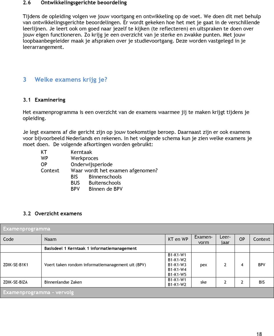 Zo krijg je een overzicht van je sterke en zwakke punten. Met jouw loopbaanbegeleider maak je afspraken over je studievoortgang. Deze worden vastgelegd in je leerarrangement. 3 Welke examens krijg je?