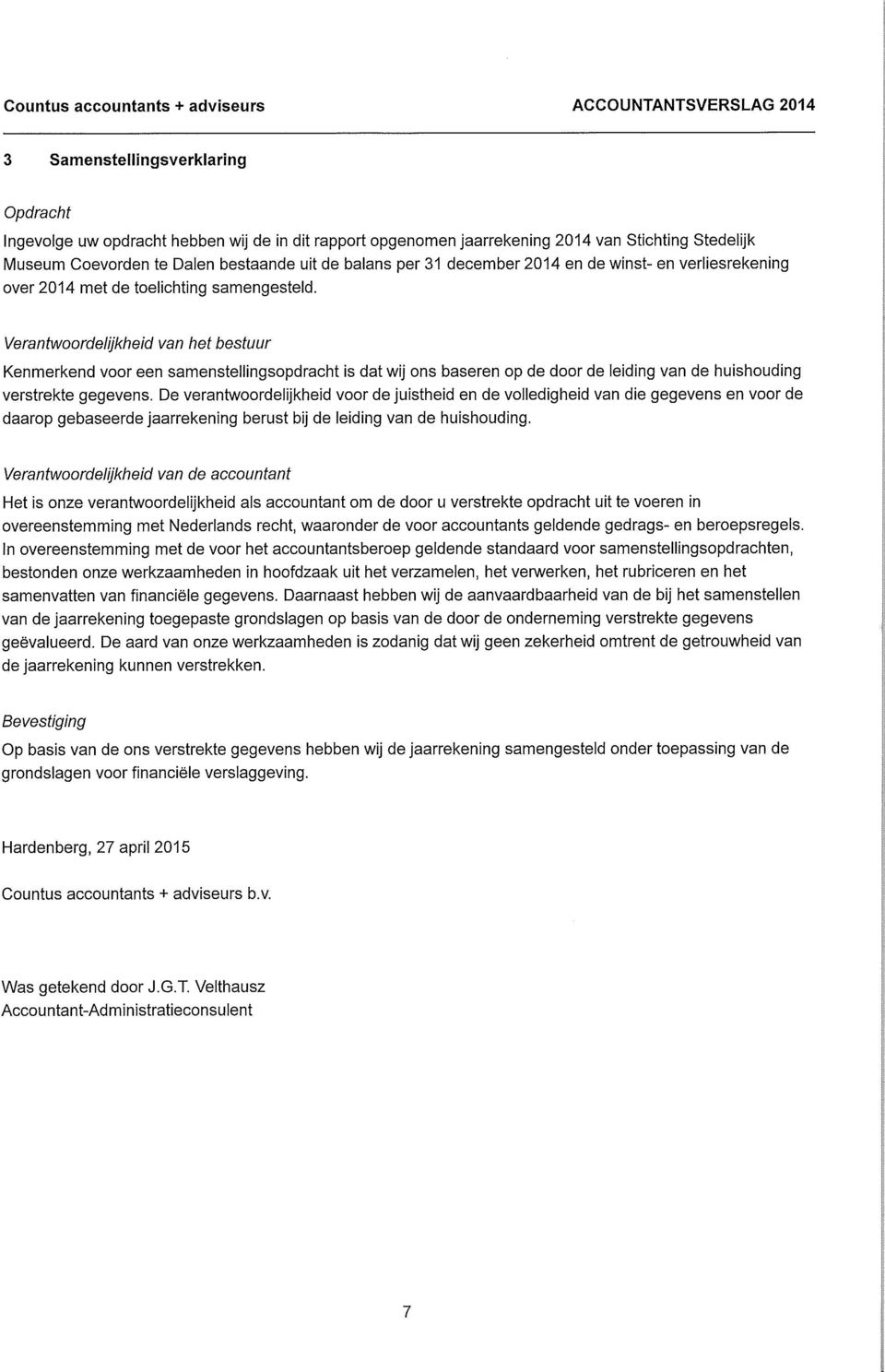 Verantwoordelijkheid van het bestuur Kenmerkend voor een samenstellingsopdracht is dat wij ons baseren op de door de leiding van de huishouding verstrekte gegevens.