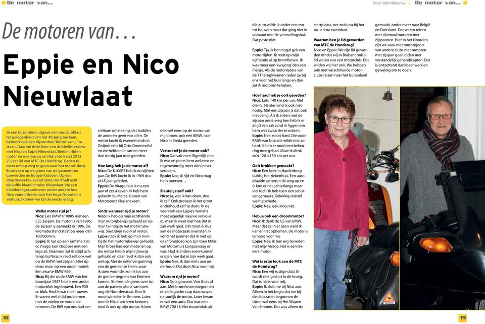 Daarom deze keer een dubbelinterview met Nico en Eppie Nieuwlaat. Beiden rijden motor en ook waren ze vlak voor Kerst 2013 25 jaar lid van MTC De Hondsrug.