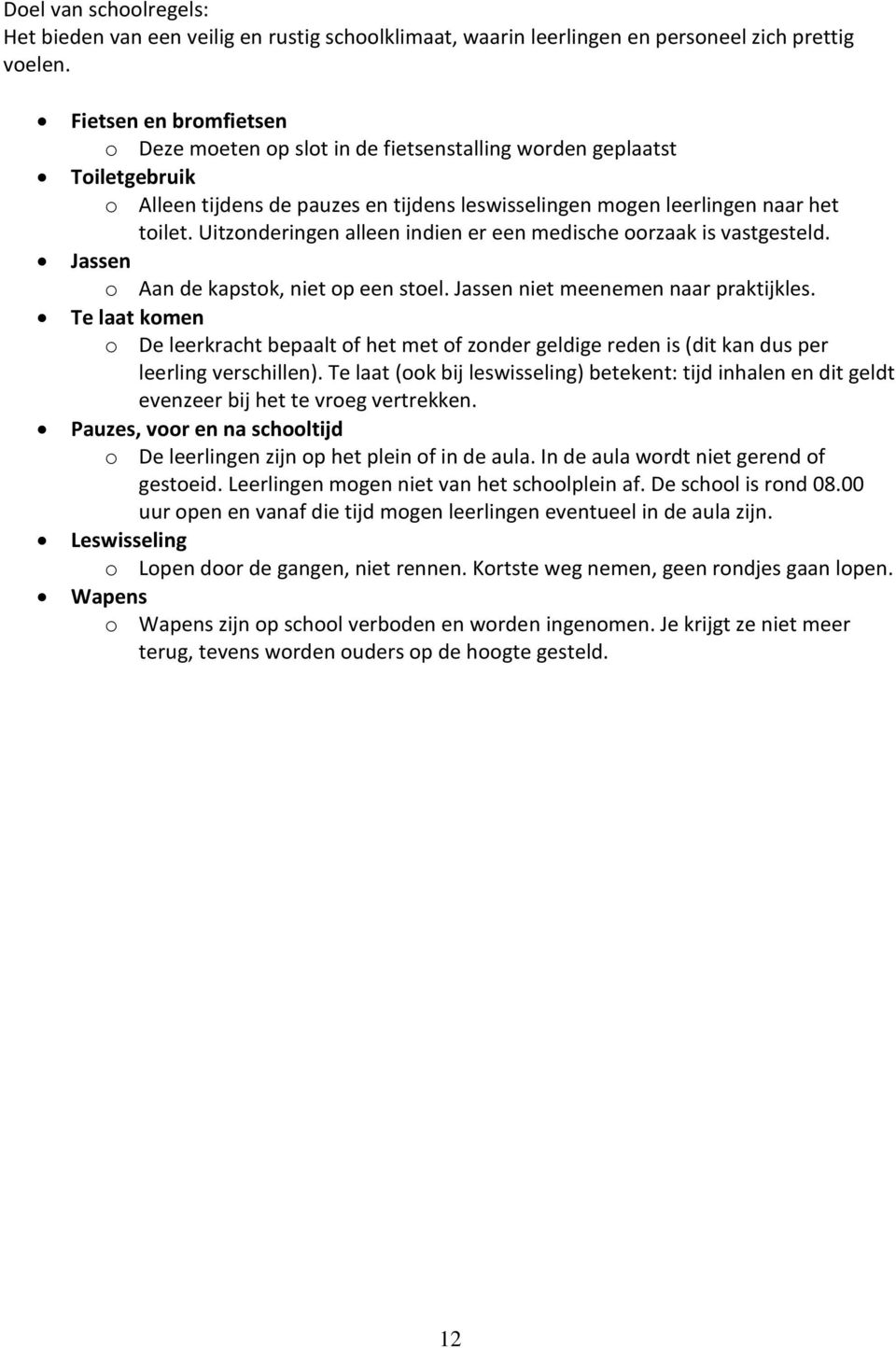 Uitzonderingen alleen indien er een medische oorzaak is vastgesteld. Jassen o Aan de kapstok, niet op een stoel. Jassen niet meenemen naar praktijkles.