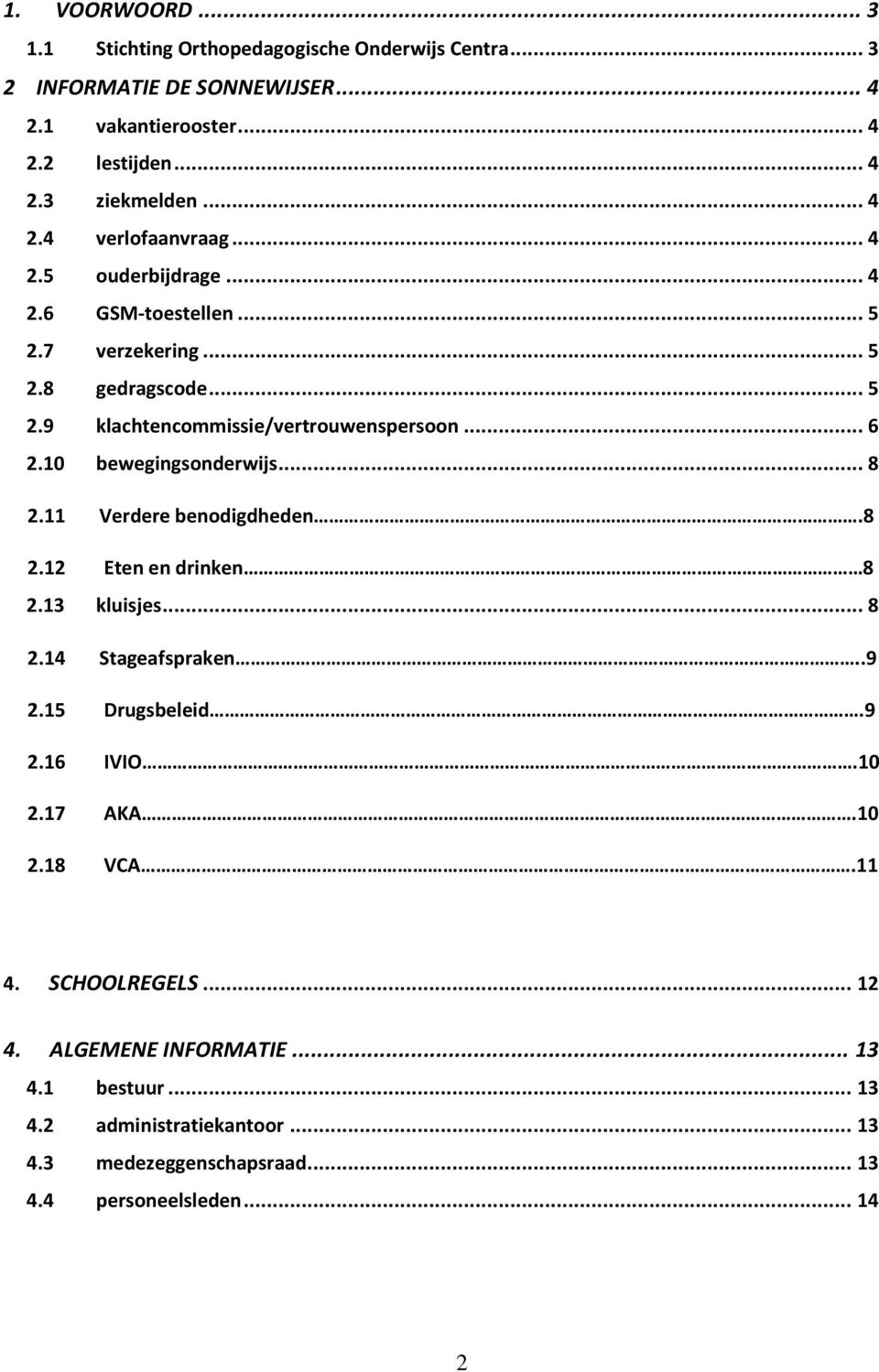 10 bewegingsonderwijs... 8 2.11 Verdere benodigdheden.8 2.12 Eten en drinken 8 2.13 kluisjes... 8 2.14 Stageafspraken..9 2.15 Drugsbeleid.9 2.16 IVIO.10 2.17 AKA.10 2.18 VCA.