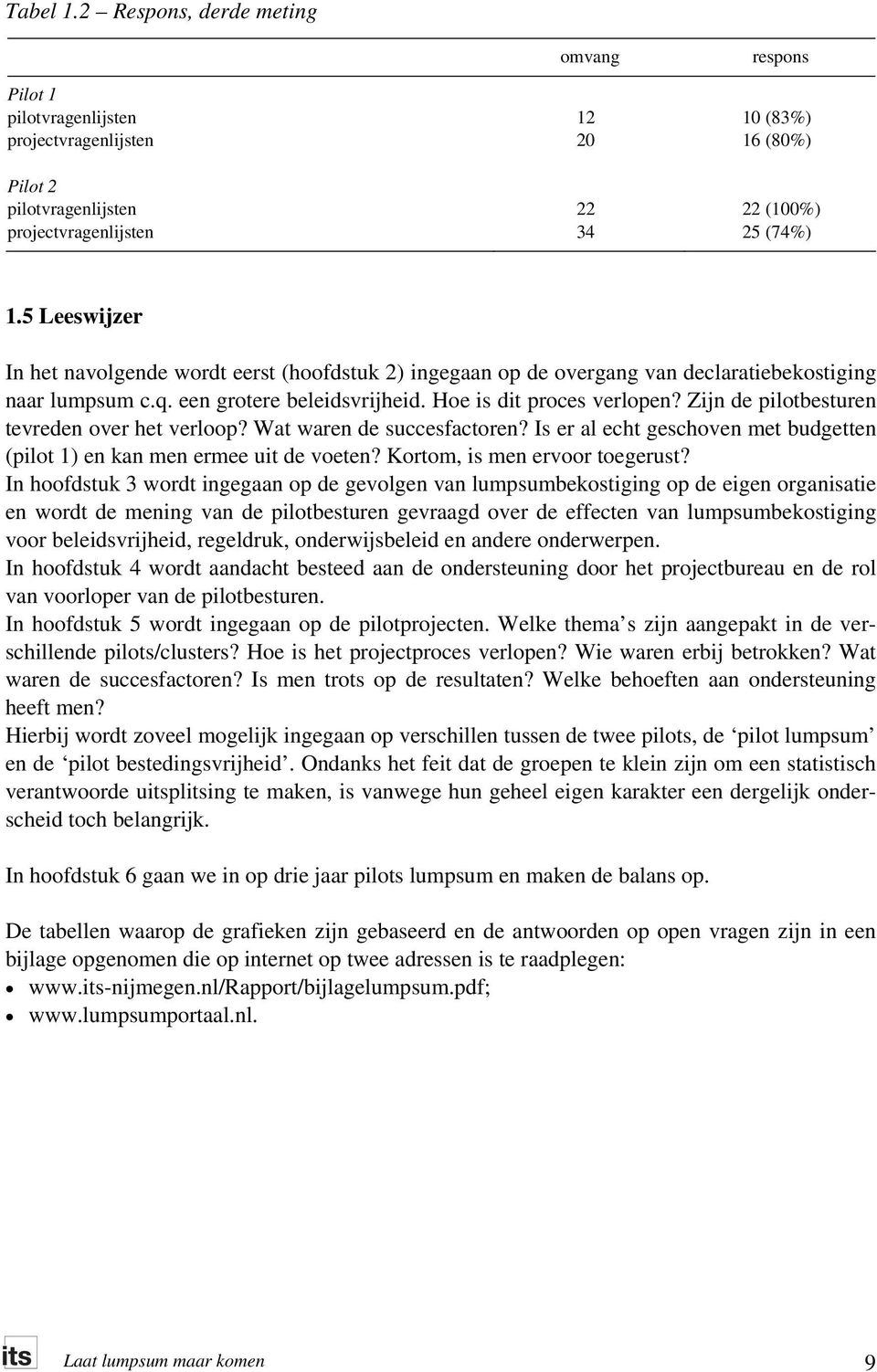 Zijn de pilotbesturen tevreden over het verloop? Wat waren de succesfactoren? Is er al echt geschoven met budgetten (pilot 1) en kan men ermee uit de voeten? Kortom, is men ervoor toegerust?