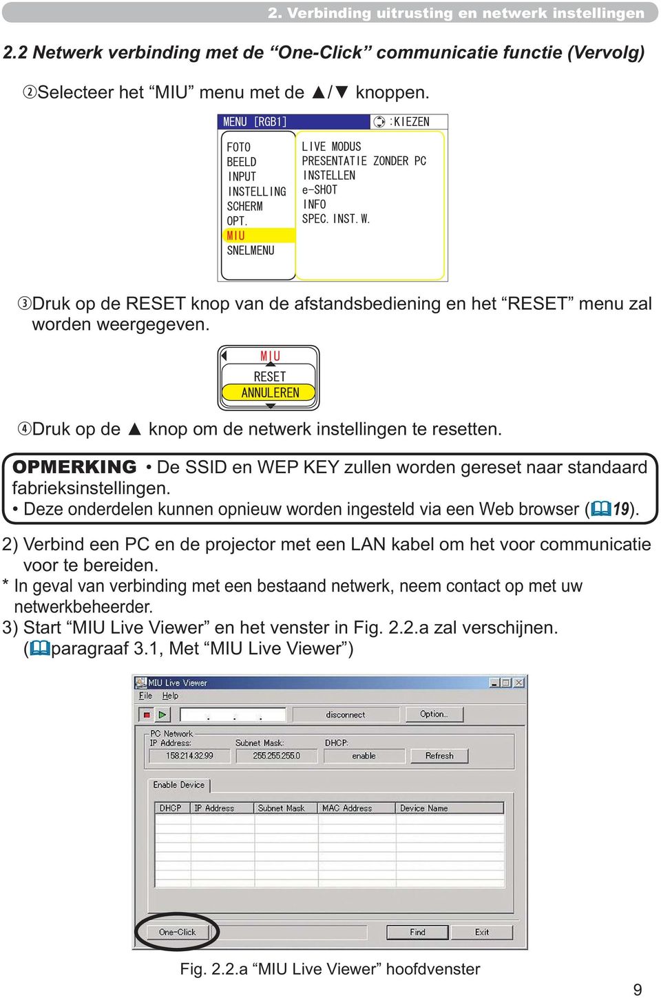 OPMERKING De SSID en WEP KEY zullen worden gereset naar standaard fabrieksinstellingen. Deze onderdelen kunnen opnieuw worden ingesteld via een Web browser (19).