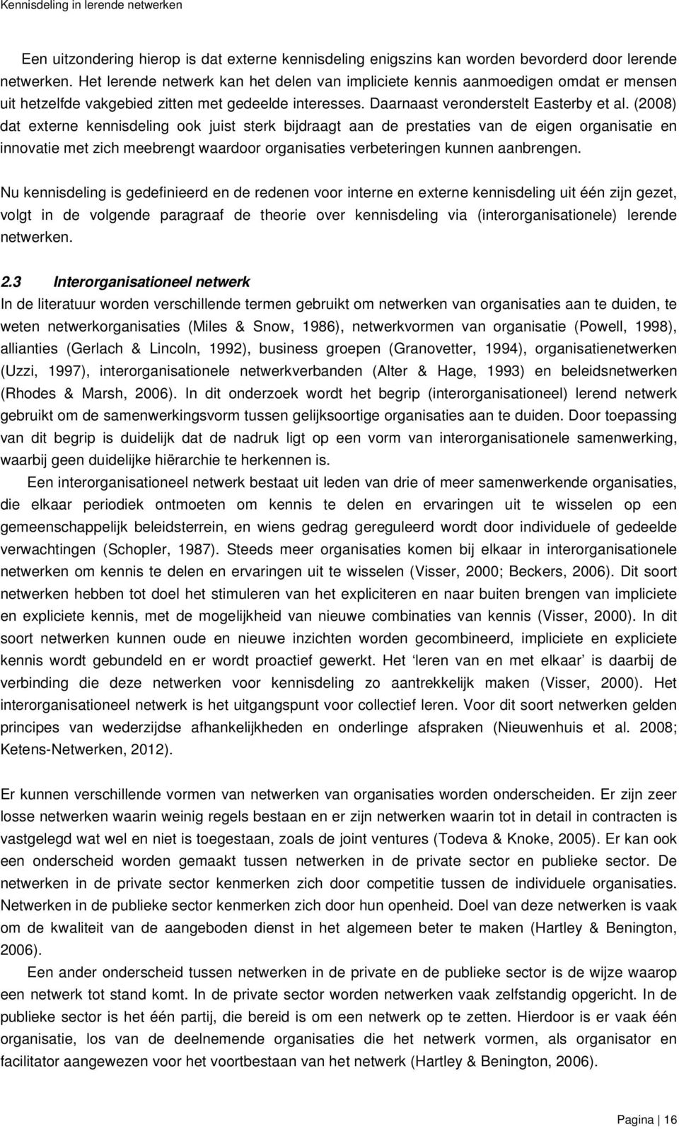 (2008) dat externe kennisdeling ook juist sterk bijdraagt aan de prestaties van de eigen organisatie en innovatie met zich meebrengt waardoor organisaties verbeteringen kunnen aanbrengen.