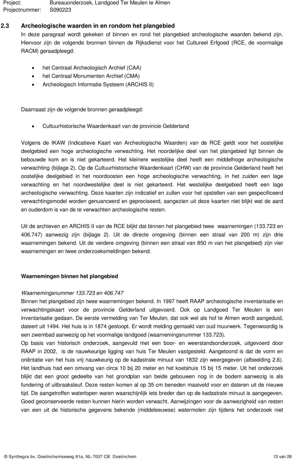 (CMA) Archeologisch Informatie Systeem (ARCHIS II) Daarnaast zijn de volgende bronnen geraadpleegd: Cultuurhistorische Waardenkaart van de provincie Gelderland Volgens de IKAW (Indicatieve Kaart van