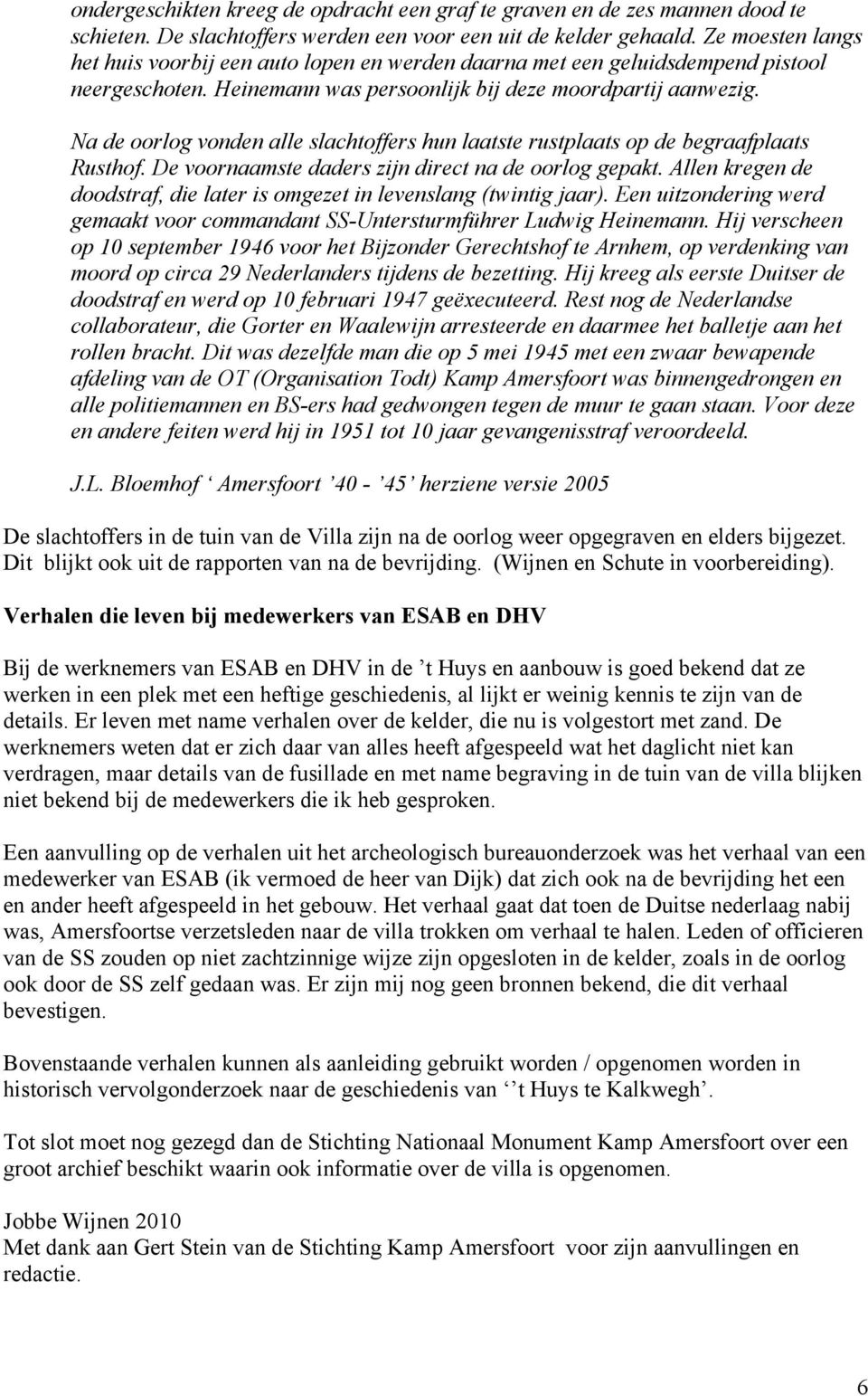 Na de oorlog vonden alle slachtoffers hun laatste rustplaats op de begraafplaats Rusthof. De voornaamste daders zijn direct na de oorlog gepakt.