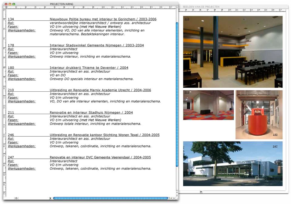 210 178 Interieur Stadswinkel Gemeente Nijmegen / 2003-2004 Werkzaamheden: Ontwerp interieur, inrichting en materialenschema. 180 Interieur drukkerij Thieme te Deventer / 2004 en ass.