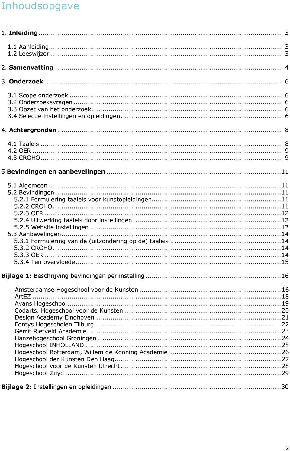 ..11 5.2.3 OER...12 5.2.4 Uitwerking taaleis door instellingen...12 5.2.5 Website instellingen...13 5.3 Aanbevelingen...14 5.3.1 Formulering van de (uitzondering op de) taaleis...14 5.3.2 CROHO...14 5.3.3 OER...14 5.3.4 Ten overvloede.