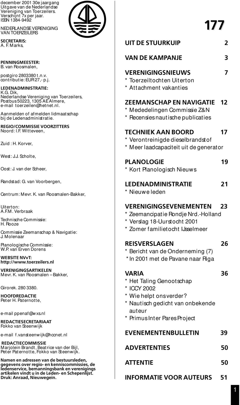 nl. Aanmelden of afmelden lidmaatschap bij de Ledenadministratie. REGIO/COMMISSIE VOORZITTERS Noord: I.F. Witteveen, Zuid : H. Korver, West: J.J. Scholte, Oost: J. van der Scheer, Randstad: G.